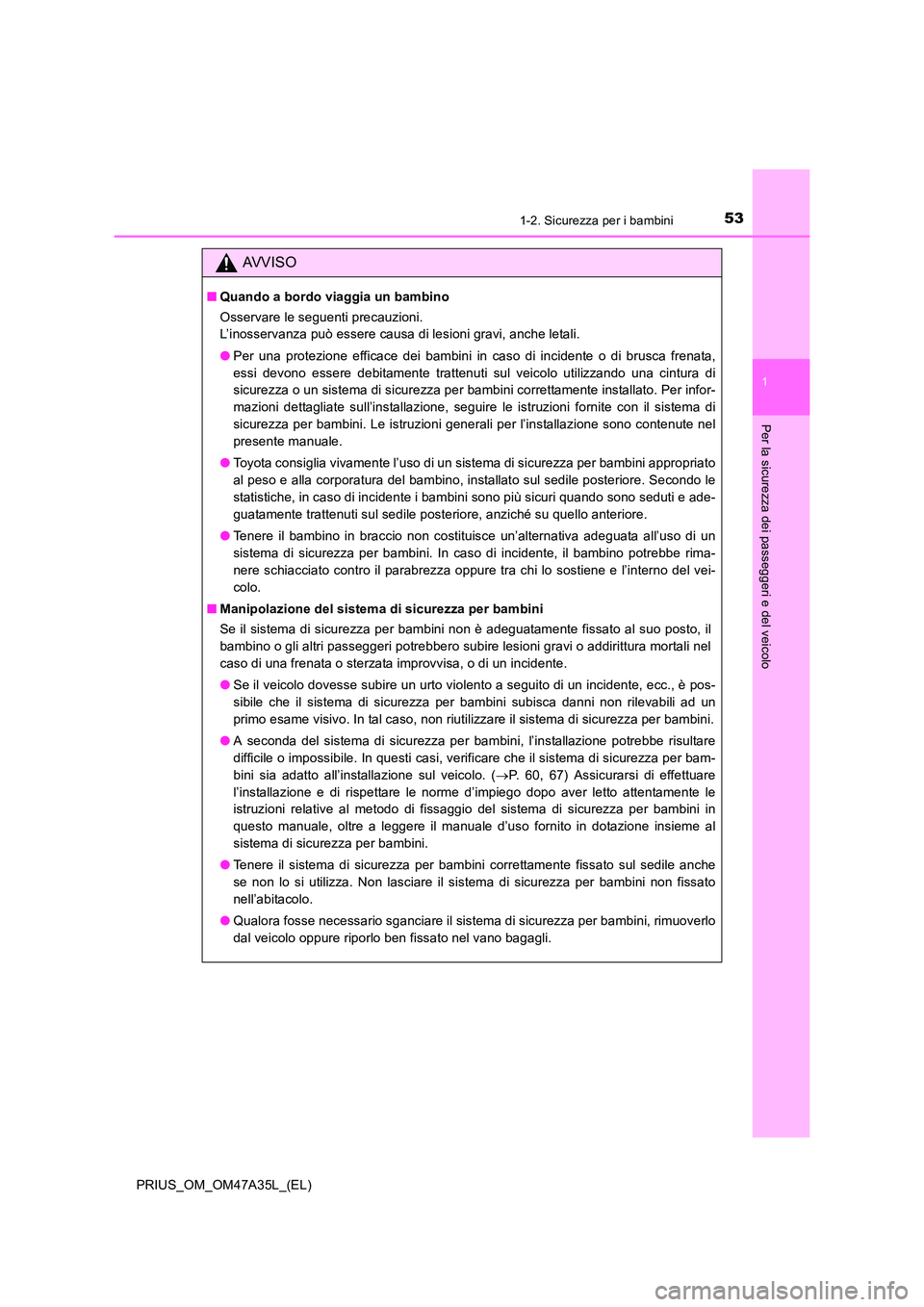TOYOTA PRIUS 2016 Manuale duso (in Italian) 531-2. Sicurezza per i bambini
1
PRIUS_OM_OM47A35L_(EL)
Per la sicurezza dei passeggeri e del veicolo
AVVISO
■Quando a bordo viaggia un bambino
Osservare le seguenti precauzioni.
L’inosservanza p TOYOTA PRIUS 2016 Manuale duso (in Italian) 531-2. Sicurezza per i bambini
1
PRIUS_OM_OM47A35L_(EL)
Per la sicurezza dei passeggeri e del veicolo
AVVISO
■Quando a bordo viaggia un bambino
Osservare le seguenti precauzioni.
L’inosservanza p