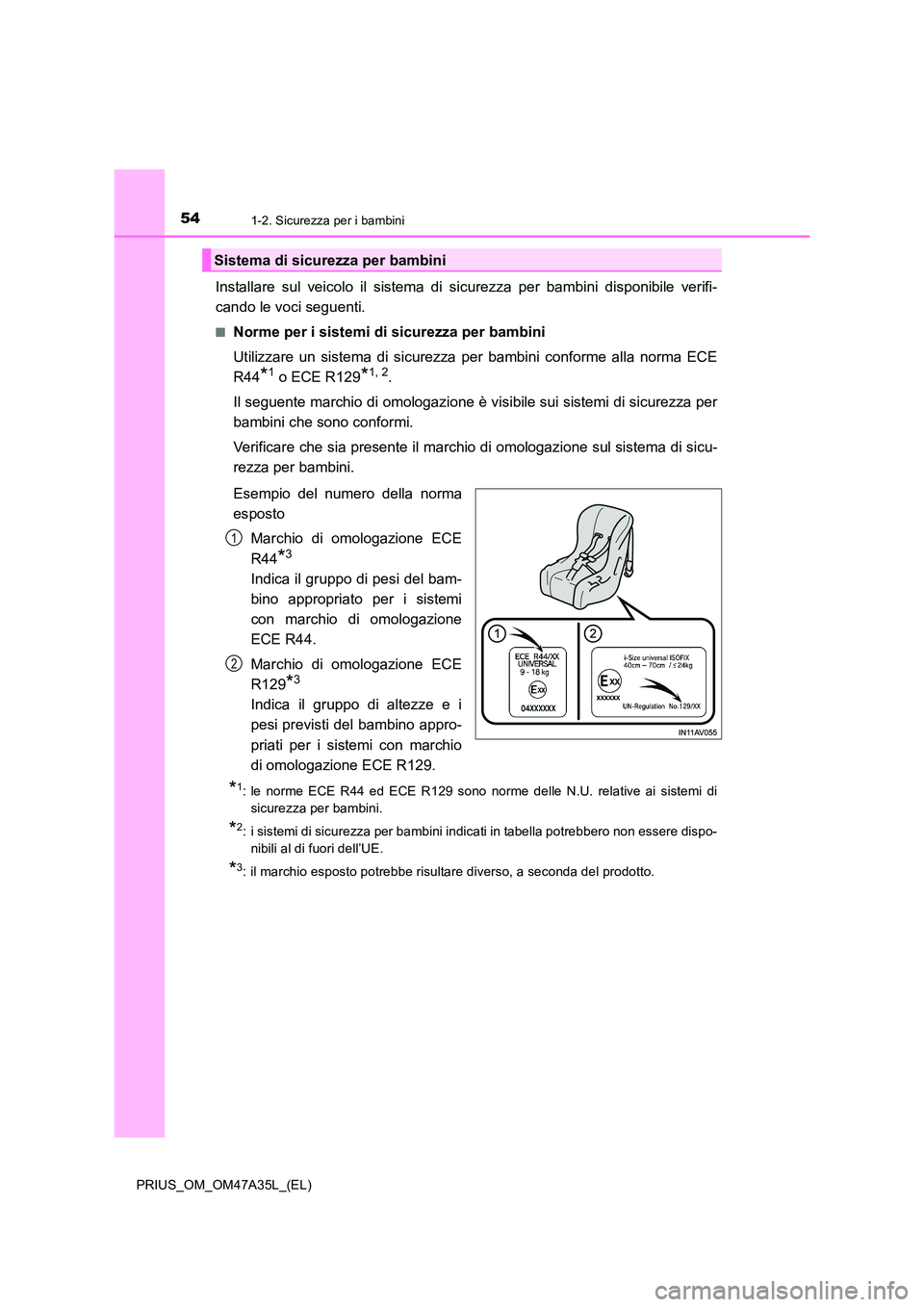 TOYOTA PRIUS 2016 Manuale duso (in Italian) 541-2. Sicurezza per i bambini
PRIUS_OM_OM47A35L_(EL)
Installare sul veicolo il sistema di sicurezza per bambini disponibile verifi-
cando le voci seguenti.
■Norme per i sistemi di sicurezza per bam TOYOTA PRIUS 2016 Manuale duso (in Italian) 541-2. Sicurezza per i bambini
PRIUS_OM_OM47A35L_(EL)
Installare sul veicolo il sistema di sicurezza per bambini disponibile verifi-
cando le voci seguenti.
■Norme per i sistemi di sicurezza per bam