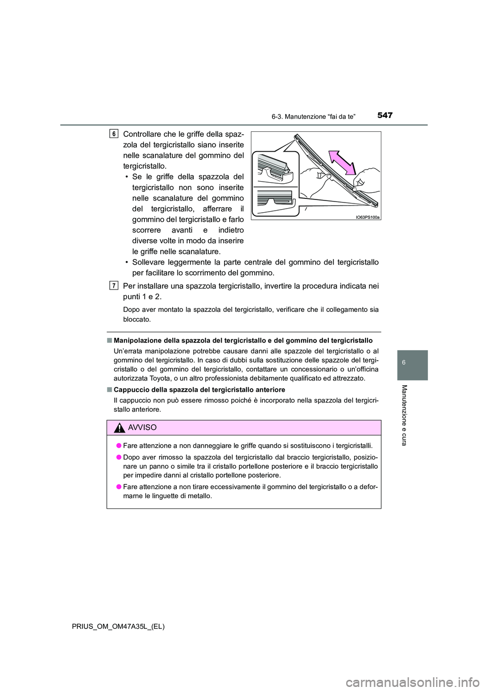 TOYOTA PRIUS 2016 Manuale duso (in Italian) 5476-3. Manutenzione “fai da te”
PRIUS_OM_OM47A35L_(EL)
6
Manutenzione e cura
Controllare che le griffe della spaz-
zola del tergicristallo siano inserite
nelle scanalature del gommino del
tergicr TOYOTA PRIUS 2016 Manuale duso (in Italian) 5476-3. Manutenzione “fai da te”
PRIUS_OM_OM47A35L_(EL)
6
Manutenzione e cura
Controllare che le griffe della spaz-
zola del tergicristallo siano inserite
nelle scanalature del gommino del
tergicr