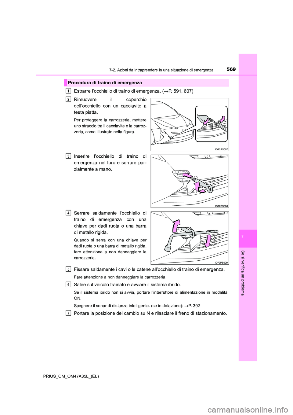 TOYOTA PRIUS 2016 Manuale duso (in Italian) 5697-2. Azioni da intraprendere in una situazione di emergenza
PRIUS_OM_OM47A35L_(EL)
7
Se si verifica un problema
Estrarre l’occhiello di traino di emergenza. (→P. 591, 607)
Rimuovere il coperchi TOYOTA PRIUS 2016 Manuale duso (in Italian) 5697-2. Azioni da intraprendere in una situazione di emergenza
PRIUS_OM_OM47A35L_(EL)
7
Se si verifica un problema
Estrarre l’occhiello di traino di emergenza. (→P. 591, 607)
Rimuovere il coperchi
