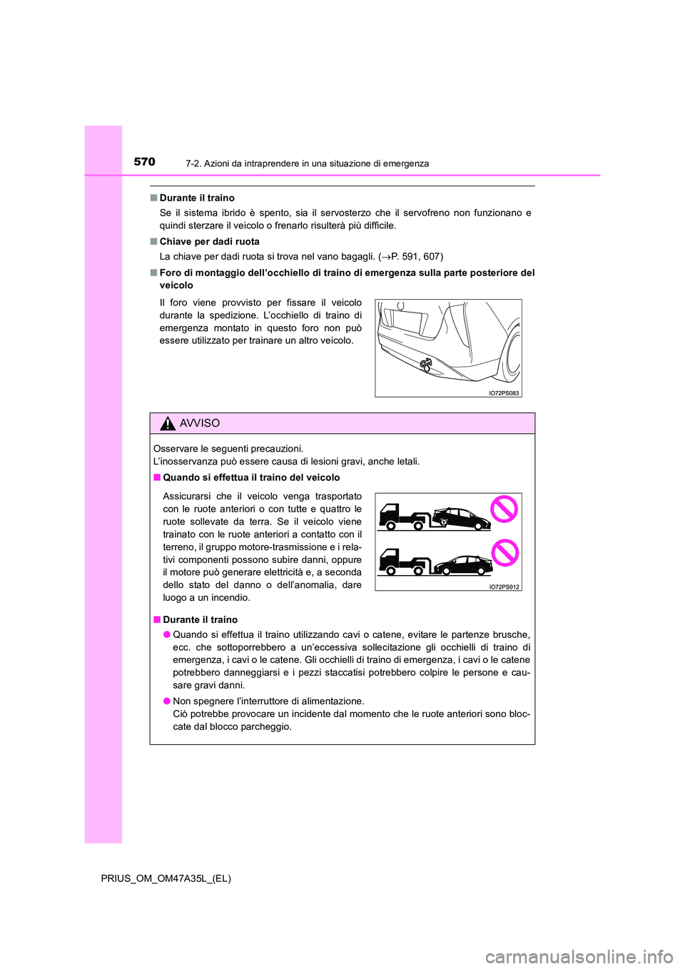 TOYOTA PRIUS 2016 Manuale duso (in Italian) 5707-2. Azioni da intraprendere in una situazione di emergenza
PRIUS_OM_OM47A35L_(EL)
■Durante il traino
Se il sistema ibrido è spento, sia il servosterzo che il servofreno non funzionano e
quindi TOYOTA PRIUS 2016 Manuale duso (in Italian) 5707-2. Azioni da intraprendere in una situazione di emergenza
PRIUS_OM_OM47A35L_(EL)
■Durante il traino
Se il sistema ibrido è spento, sia il servosterzo che il servofreno non funzionano e
quindi