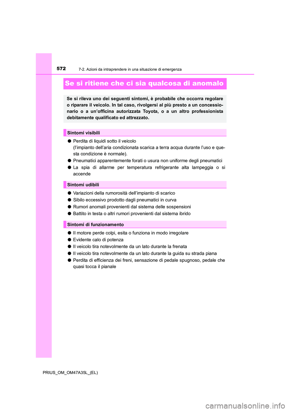 TOYOTA PRIUS 2016 Manuale duso (in Italian) 5727-2. Azioni da intraprendere in una situazione di emergenza
PRIUS_OM_OM47A35L_(EL)
Se si ritiene che ci sia qualcosa di anomalo
●Perdita di liquidi sotto il veicolo
(l’impianto dell’aria con TOYOTA PRIUS 2016 Manuale duso (in Italian) 5727-2. Azioni da intraprendere in una situazione di emergenza
PRIUS_OM_OM47A35L_(EL)
Se si ritiene che ci sia qualcosa di anomalo
●Perdita di liquidi sotto il veicolo
(l’impianto dell’aria con