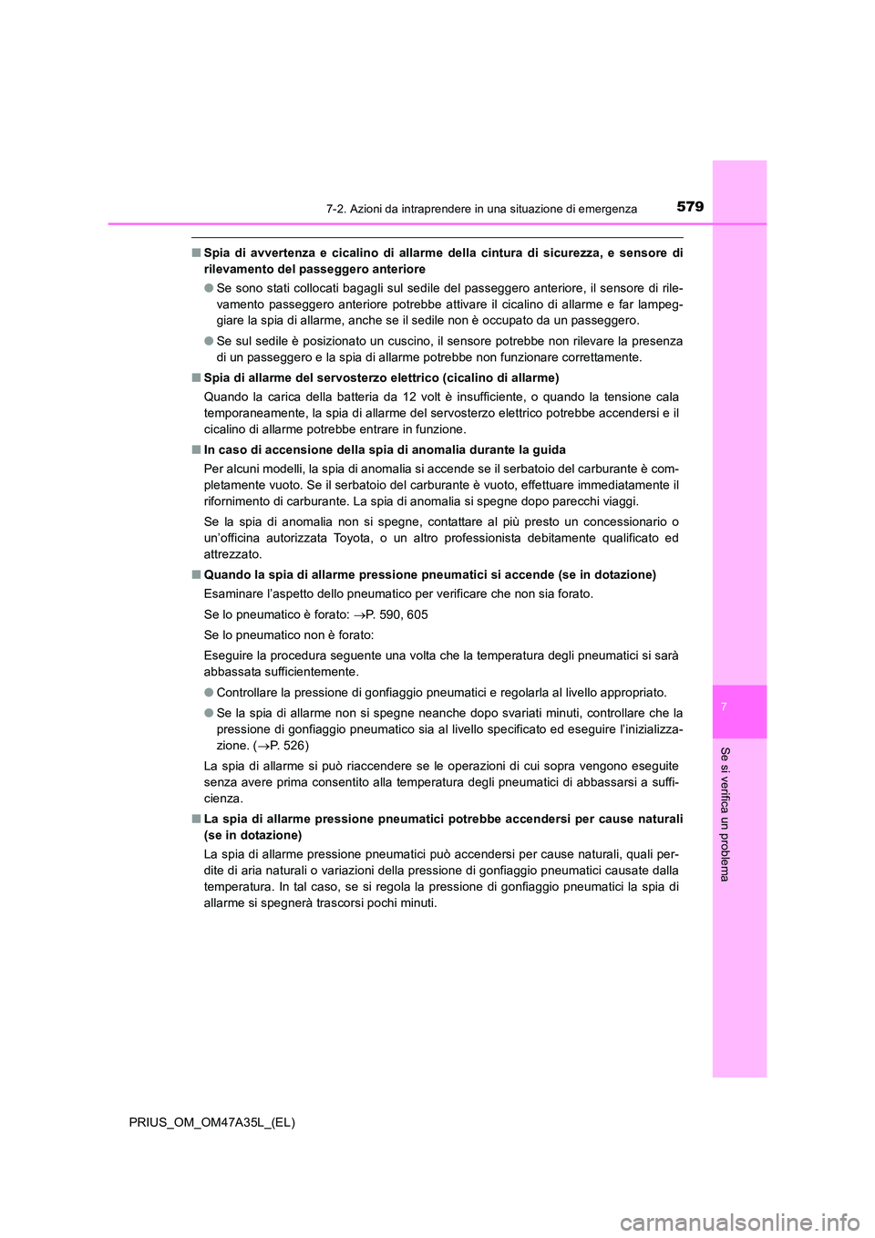 TOYOTA PRIUS 2016 Manuale duso (in Italian) 5797-2. Azioni da intraprendere in una situazione di emergenza
PRIUS_OM_OM47A35L_(EL)
7
Se si verifica un problema
■Spia di avvertenza e cicalino di allarme della cintura di sicurezza, e sensore di
TOYOTA PRIUS 2016 Manuale duso (in Italian) 5797-2. Azioni da intraprendere in una situazione di emergenza
PRIUS_OM_OM47A35L_(EL)
7
Se si verifica un problema
■Spia di avvertenza e cicalino di allarme della cintura di sicurezza, e sensore di