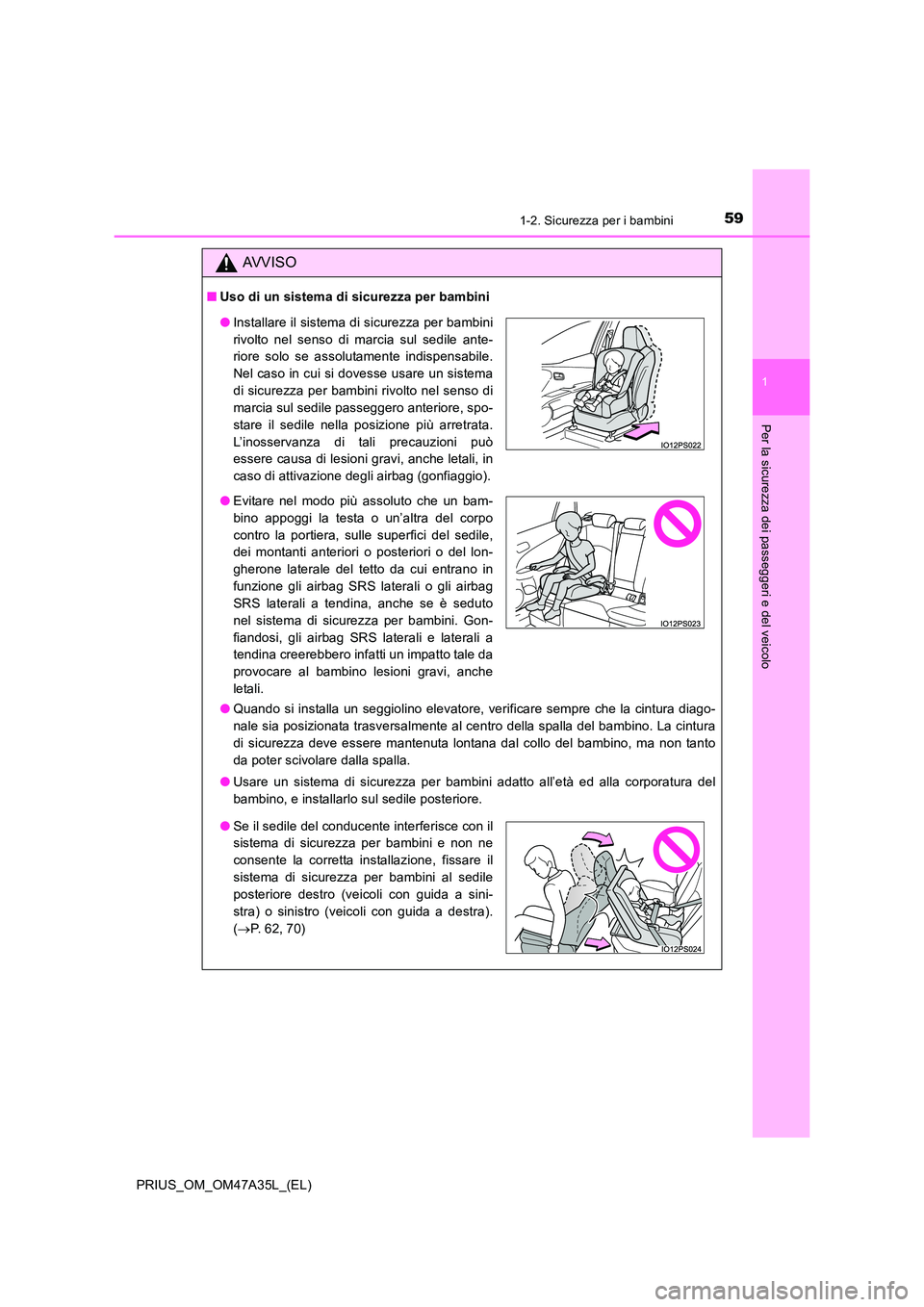 TOYOTA PRIUS 2016 Manuale duso (in Italian) 591-2. Sicurezza per i bambini
1
PRIUS_OM_OM47A35L_(EL)
Per la sicurezza dei passeggeri e del veicolo
AVVISO
■Uso di un sistema di sicurezza per bambini
●Quando si installa un seggiolino elevatore TOYOTA PRIUS 2016 Manuale duso (in Italian) 591-2. Sicurezza per i bambini
1
PRIUS_OM_OM47A35L_(EL)
Per la sicurezza dei passeggeri e del veicolo
AVVISO
■Uso di un sistema di sicurezza per bambini
●Quando si installa un seggiolino elevatore