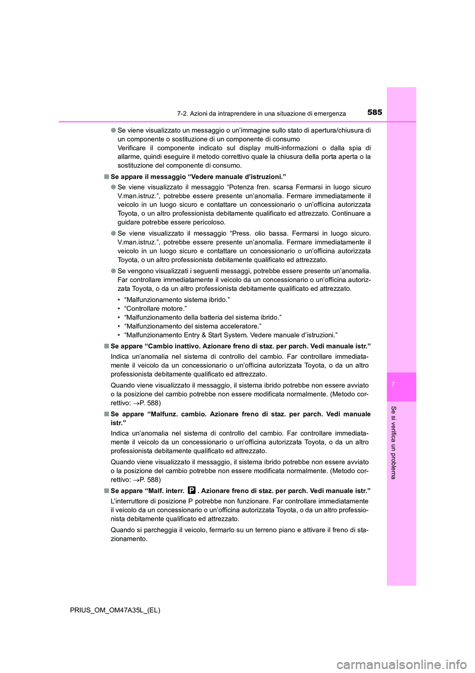 TOYOTA PRIUS 2016 Manuale duso (in Italian) 5857-2. Azioni da intraprendere in una situazione di emergenza
PRIUS_OM_OM47A35L_(EL)
7
Se si verifica un problema
●Se viene visualizzato un messaggio o un’immagine sullo stato di apertura/chiusur TOYOTA PRIUS 2016 Manuale duso (in Italian) 5857-2. Azioni da intraprendere in una situazione di emergenza
PRIUS_OM_OM47A35L_(EL)
7
Se si verifica un problema
●Se viene visualizzato un messaggio o un’immagine sullo stato di apertura/chiusur
