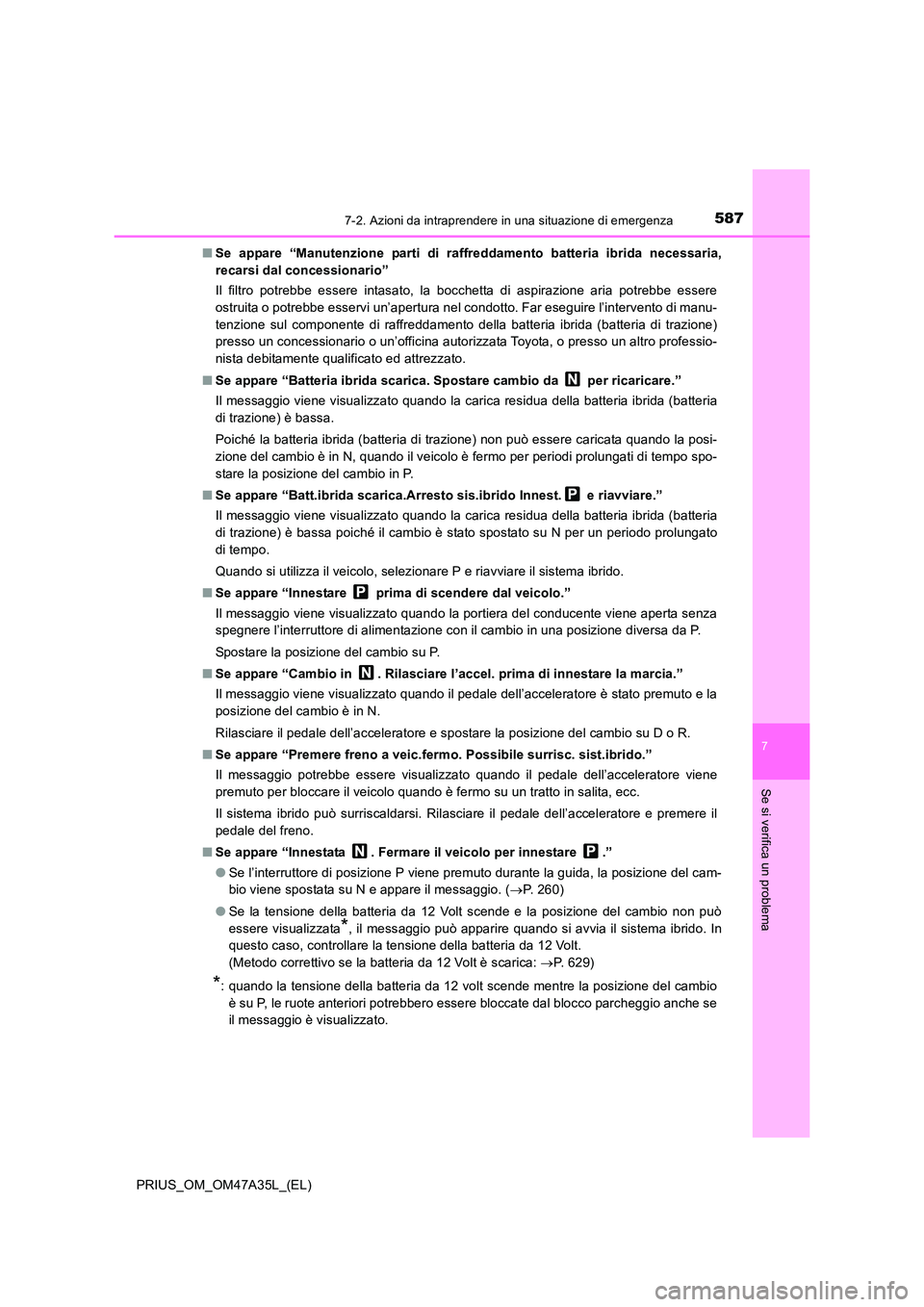 TOYOTA PRIUS 2016 Manuale duso (in Italian) 5877-2. Azioni da intraprendere in una situazione di emergenza
PRIUS_OM_OM47A35L_(EL)
7
Se si verifica un problema
■Se appare “Manutenzione parti di raffreddamento batteria ibrida necessaria,
reca TOYOTA PRIUS 2016 Manuale duso (in Italian) 5877-2. Azioni da intraprendere in una situazione di emergenza
PRIUS_OM_OM47A35L_(EL)
7
Se si verifica un problema
■Se appare “Manutenzione parti di raffreddamento batteria ibrida necessaria,
reca