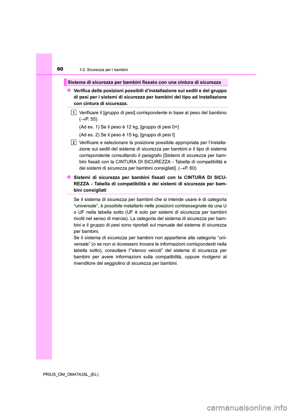 TOYOTA PRIUS 2016 Manuale duso (in Italian) 601-2. Sicurezza per i bambini
PRIUS_OM_OM47A35L_(EL)
◆Verifica delle posizioni possibili d’installazione sui sedili e del gruppo
di pesi per i sistemi di sicurezza per bambini del tipo ad install TOYOTA PRIUS 2016 Manuale duso (in Italian) 601-2. Sicurezza per i bambini
PRIUS_OM_OM47A35L_(EL)
◆Verifica delle posizioni possibili d’installazione sui sedili e del gruppo
di pesi per i sistemi di sicurezza per bambini del tipo ad install