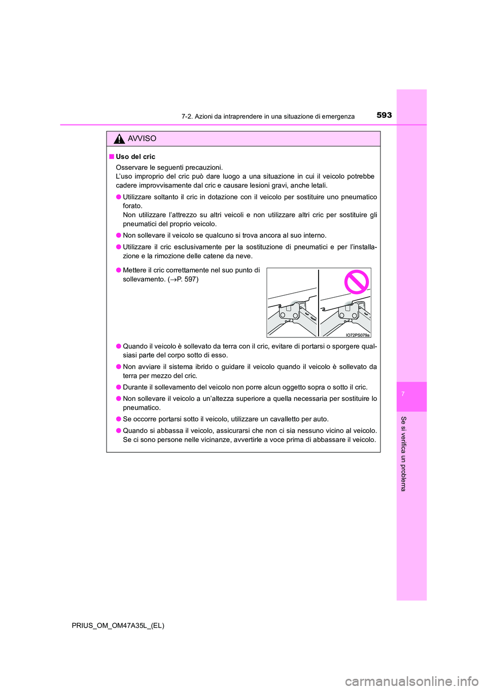 TOYOTA PRIUS 2016 Manuale duso (in Italian) 5937-2. Azioni da intraprendere in una situazione di emergenza
PRIUS_OM_OM47A35L_(EL)
7
Se si verifica un problema
AVVISO
■Uso del cric
Osservare le seguenti precauzioni.
L’uso improprio del cric TOYOTA PRIUS 2016 Manuale duso (in Italian) 5937-2. Azioni da intraprendere in una situazione di emergenza
PRIUS_OM_OM47A35L_(EL)
7
Se si verifica un problema
AVVISO
■Uso del cric
Osservare le seguenti precauzioni.
L’uso improprio del cric