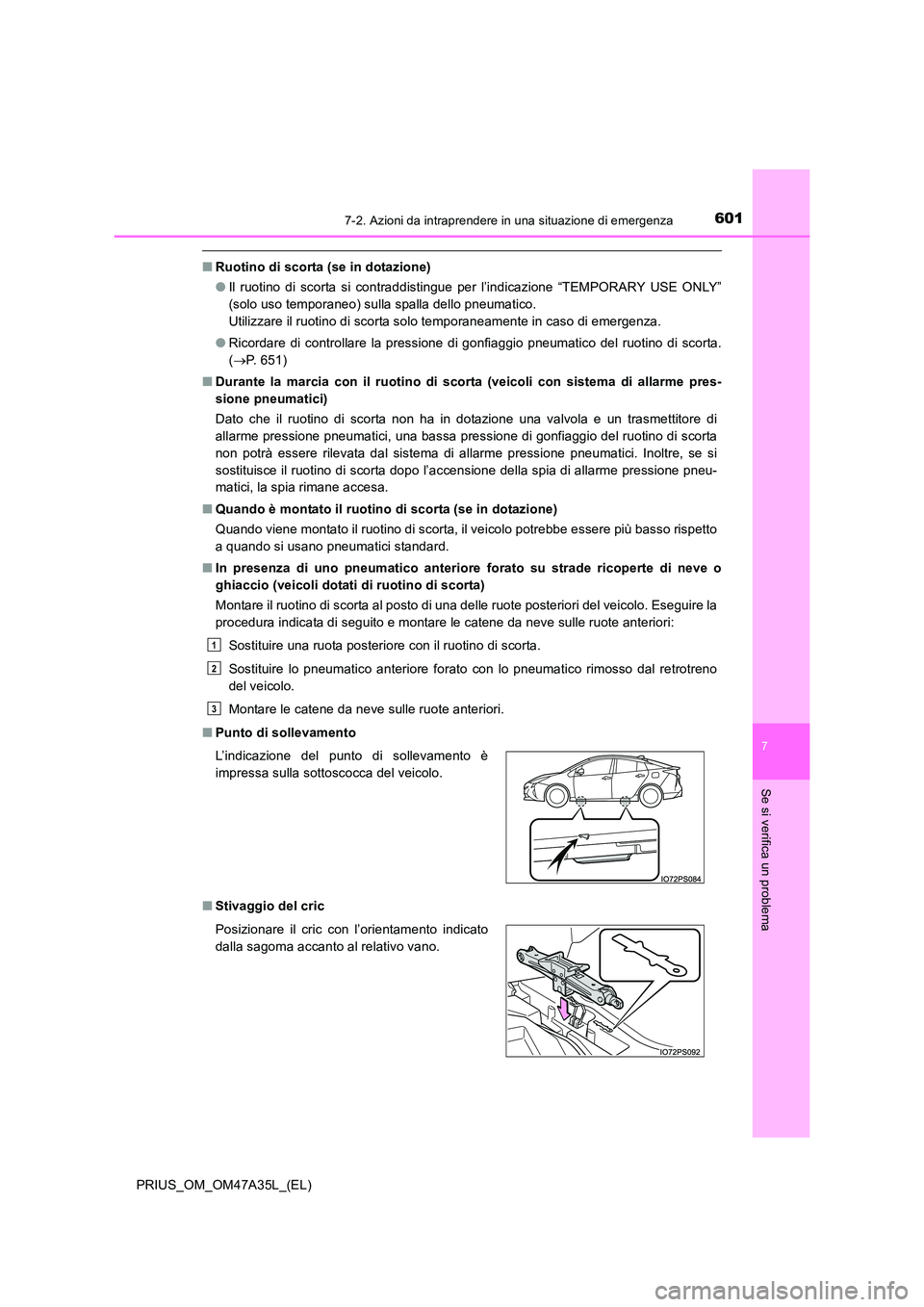 TOYOTA PRIUS 2016 Manuale duso (in Italian) 6017-2. Azioni da intraprendere in una situazione di emergenza
PRIUS_OM_OM47A35L_(EL)
7
Se si verifica un problema
■Ruotino di scorta (se in dotazione)
●Il ruotino di scorta si contraddistingue pe TOYOTA PRIUS 2016 Manuale duso (in Italian) 6017-2. Azioni da intraprendere in una situazione di emergenza
PRIUS_OM_OM47A35L_(EL)
7
Se si verifica un problema
■Ruotino di scorta (se in dotazione)
●Il ruotino di scorta si contraddistingue pe