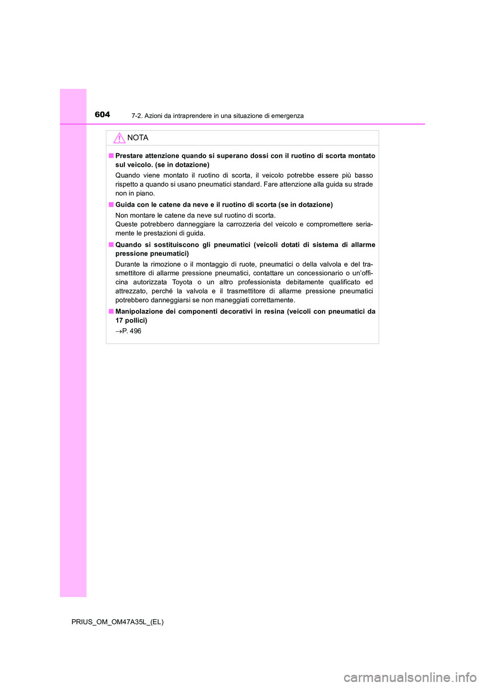 TOYOTA PRIUS 2016 Manuale duso (in Italian) 6047-2. Azioni da intraprendere in una situazione di emergenza
PRIUS_OM_OM47A35L_(EL)
NOTA
■Prestare attenzione quando si superano dossi con il ruotino di scorta montato
sul veicolo. (se in dotazion TOYOTA PRIUS 2016 Manuale duso (in Italian) 6047-2. Azioni da intraprendere in una situazione di emergenza
PRIUS_OM_OM47A35L_(EL)
NOTA
■Prestare attenzione quando si superano dossi con il ruotino di scorta montato
sul veicolo. (se in dotazion