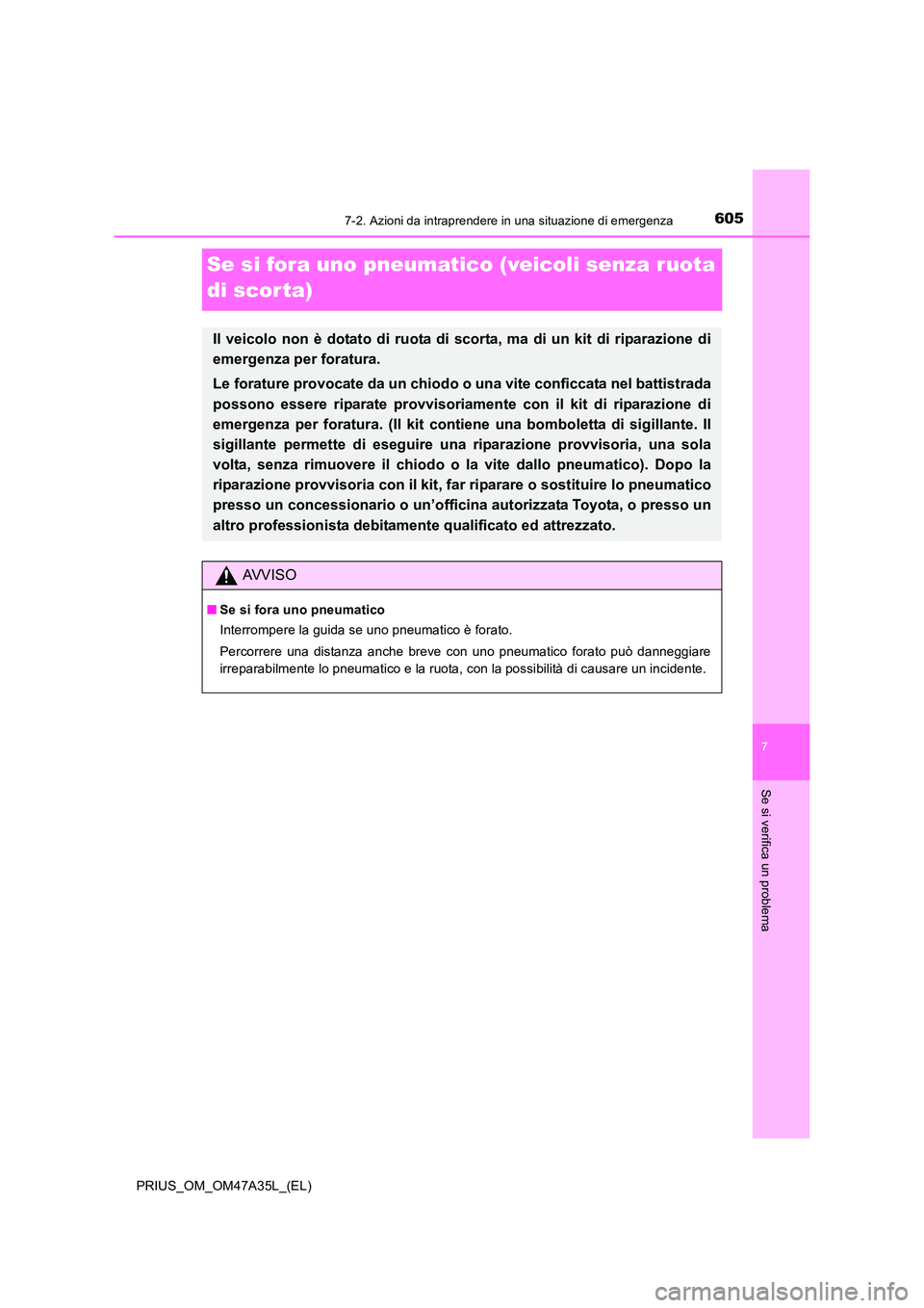 TOYOTA PRIUS 2016 Manuale duso (in Italian) 6057-2. Azioni da intraprendere in una situazione di emergenza
PRIUS_OM_OM47A35L_(EL)
7
Se si verifica un problema
Se si fora uno pneumatico (veicoli senza ruota
di scor ta)
Il veicolo non è dotato TOYOTA PRIUS 2016 Manuale duso (in Italian) 6057-2. Azioni da intraprendere in una situazione di emergenza
PRIUS_OM_OM47A35L_(EL)
7
Se si verifica un problema
Se si fora uno pneumatico (veicoli senza ruota
di scor ta)
Il veicolo non è dotato