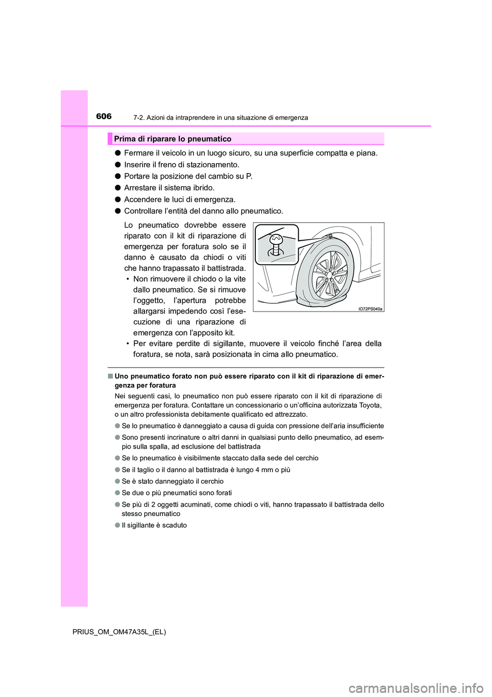 TOYOTA PRIUS 2016 Manuale duso (in Italian) 6067-2. Azioni da intraprendere in una situazione di emergenza
PRIUS_OM_OM47A35L_(EL)
●Fermare il veicolo in un luogo sicuro, su una superficie compatta e piana.
● Inserire il freno di stazionamen TOYOTA PRIUS 2016 Manuale duso (in Italian) 6067-2. Azioni da intraprendere in una situazione di emergenza
PRIUS_OM_OM47A35L_(EL)
●Fermare il veicolo in un luogo sicuro, su una superficie compatta e piana.
● Inserire il freno di stazionamen