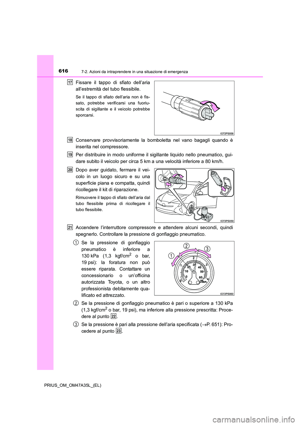 TOYOTA PRIUS 2016 Manuale duso (in Italian) 6167-2. Azioni da intraprendere in una situazione di emergenza
PRIUS_OM_OM47A35L_(EL)
Fissare il tappo di sfiato dell’aria
all’estremità del tubo flessibile.
Se il tappo di sfiato dell’aria non TOYOTA PRIUS 2016 Manuale duso (in Italian) 6167-2. Azioni da intraprendere in una situazione di emergenza
PRIUS_OM_OM47A35L_(EL)
Fissare il tappo di sfiato dell’aria
all’estremità del tubo flessibile.
Se il tappo di sfiato dell’aria non