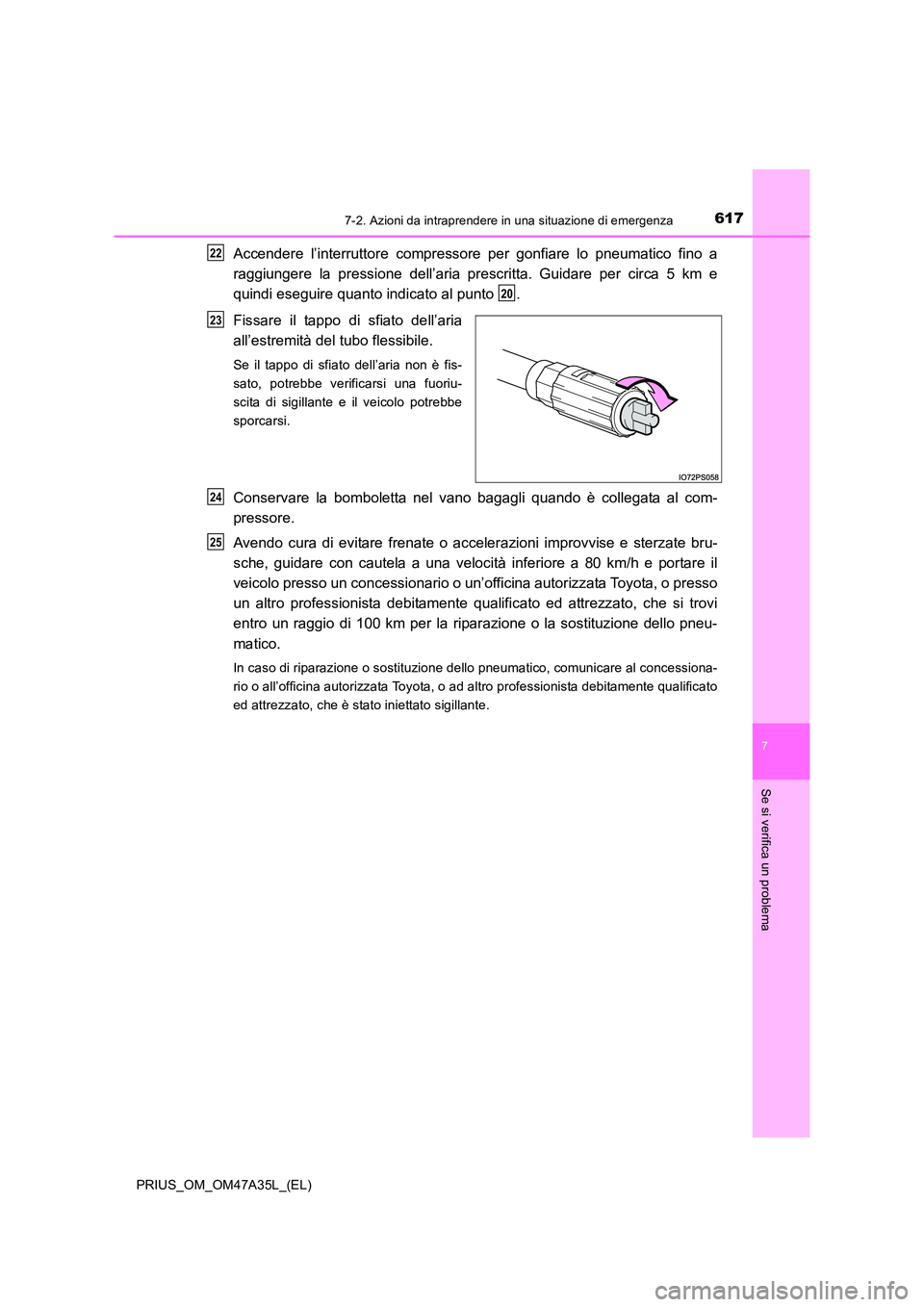 TOYOTA PRIUS 2016 Manuale duso (in Italian) 6177-2. Azioni da intraprendere in una situazione di emergenza
PRIUS_OM_OM47A35L_(EL)
7
Se si verifica un problema
Accendere l’interruttore compressore per gonfiare lo pneumatico fino a
raggiungere TOYOTA PRIUS 2016 Manuale duso (in Italian) 6177-2. Azioni da intraprendere in una situazione di emergenza
PRIUS_OM_OM47A35L_(EL)
7
Se si verifica un problema
Accendere l’interruttore compressore per gonfiare lo pneumatico fino a
raggiungere