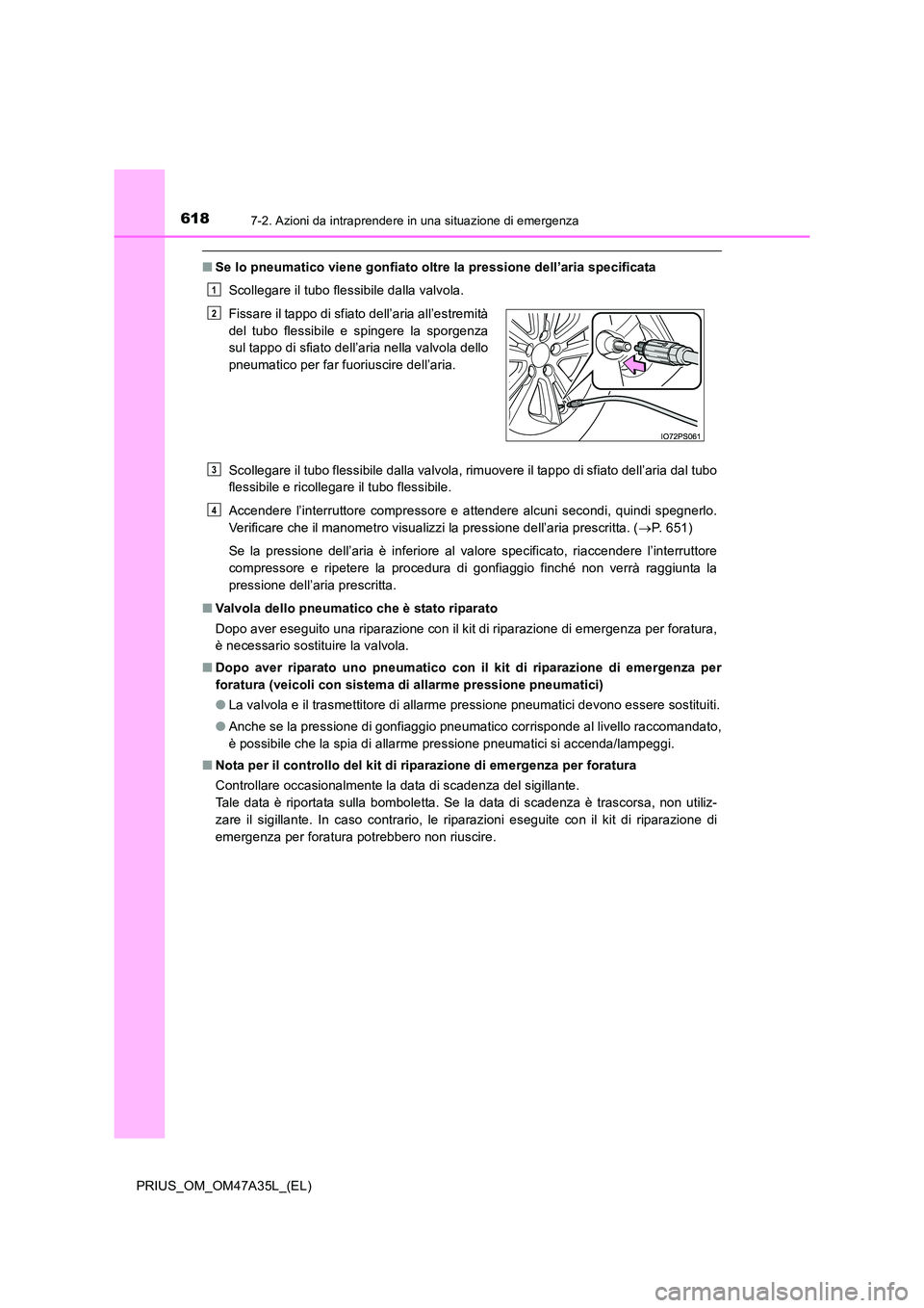 TOYOTA PRIUS 2016 Manuale duso (in Italian) 6187-2. Azioni da intraprendere in una situazione di emergenza
PRIUS_OM_OM47A35L_(EL)
■Se lo pneumatico viene gonfiato oltre la pressione dell’aria specificata
Scollegare il tubo flessibile dalla TOYOTA PRIUS 2016 Manuale duso (in Italian) 6187-2. Azioni da intraprendere in una situazione di emergenza
PRIUS_OM_OM47A35L_(EL)
■Se lo pneumatico viene gonfiato oltre la pressione dell’aria specificata
Scollegare il tubo flessibile dalla
