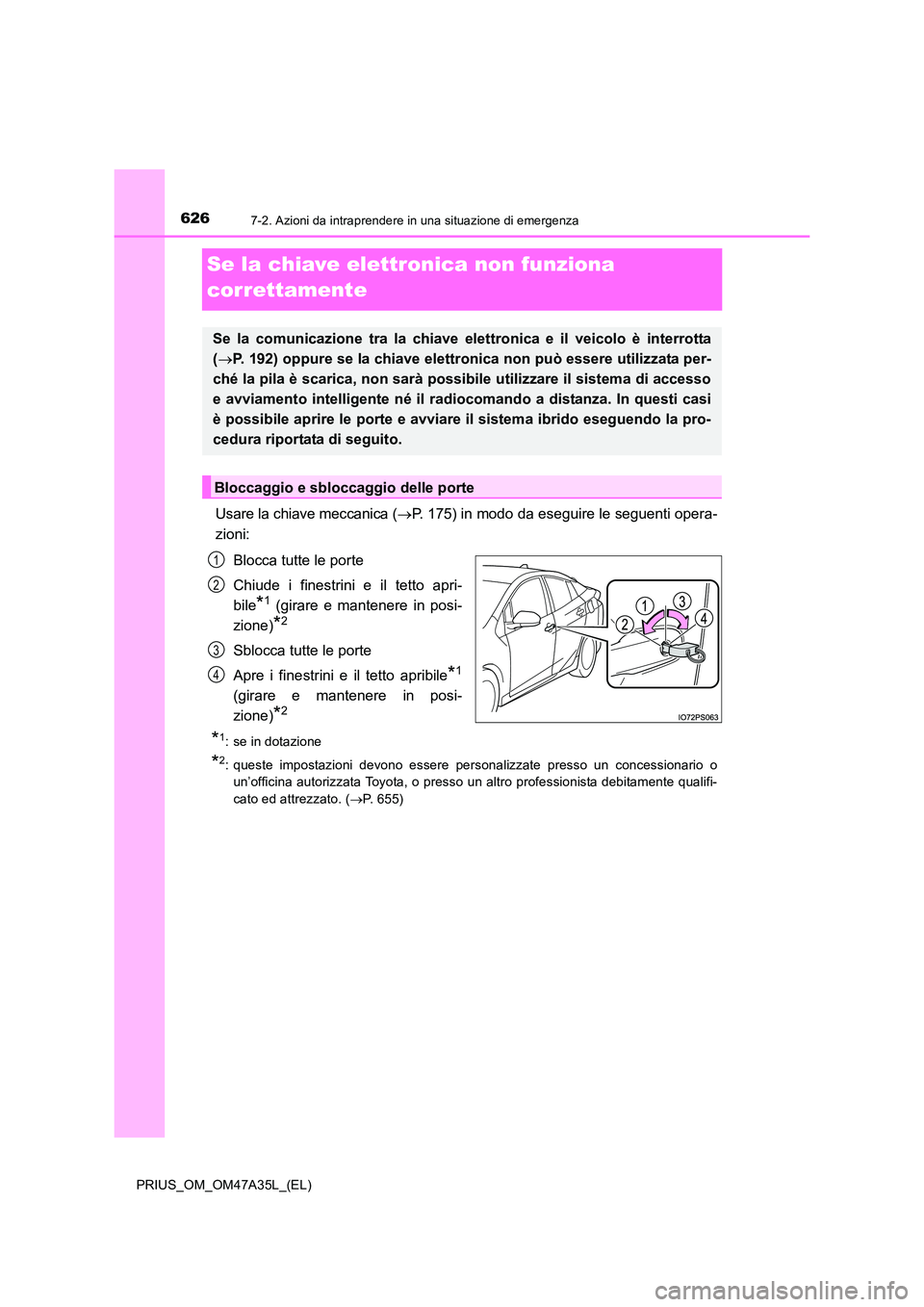 TOYOTA PRIUS 2016 Manuale duso (in Italian) 6267-2. Azioni da intraprendere in una situazione di emergenza
PRIUS_OM_OM47A35L_(EL)
Se la chiave elettronica non funziona
correttamente
Usare la chiave meccanica (→P. 175) in modo da eseguire le TOYOTA PRIUS 2016 Manuale duso (in Italian) 6267-2. Azioni da intraprendere in una situazione di emergenza
PRIUS_OM_OM47A35L_(EL)
Se la chiave elettronica non funziona
correttamente
Usare la chiave meccanica (→P. 175) in modo da eseguire le