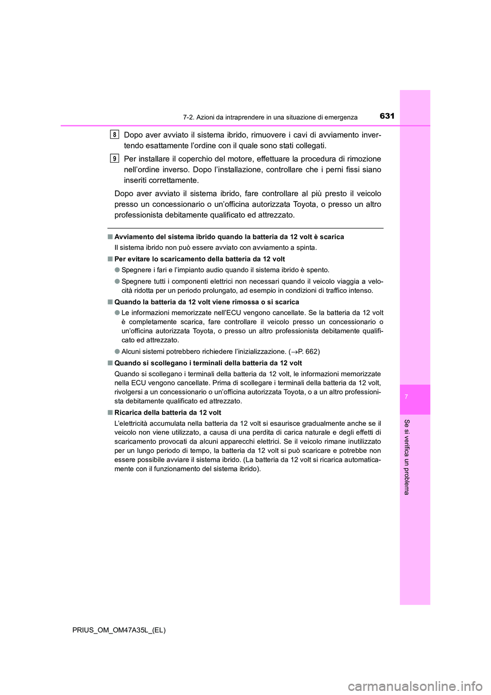 TOYOTA PRIUS 2016 Manuale duso (in Italian) 6317-2. Azioni da intraprendere in una situazione di emergenza
PRIUS_OM_OM47A35L_(EL)
7
Se si verifica un problema
Dopo aver avviato il sistema ibrido, rimuovere i cavi di avviamento inver-
tendo esat TOYOTA PRIUS 2016 Manuale duso (in Italian) 6317-2. Azioni da intraprendere in una situazione di emergenza
PRIUS_OM_OM47A35L_(EL)
7
Se si verifica un problema
Dopo aver avviato il sistema ibrido, rimuovere i cavi di avviamento inver-
tendo esat