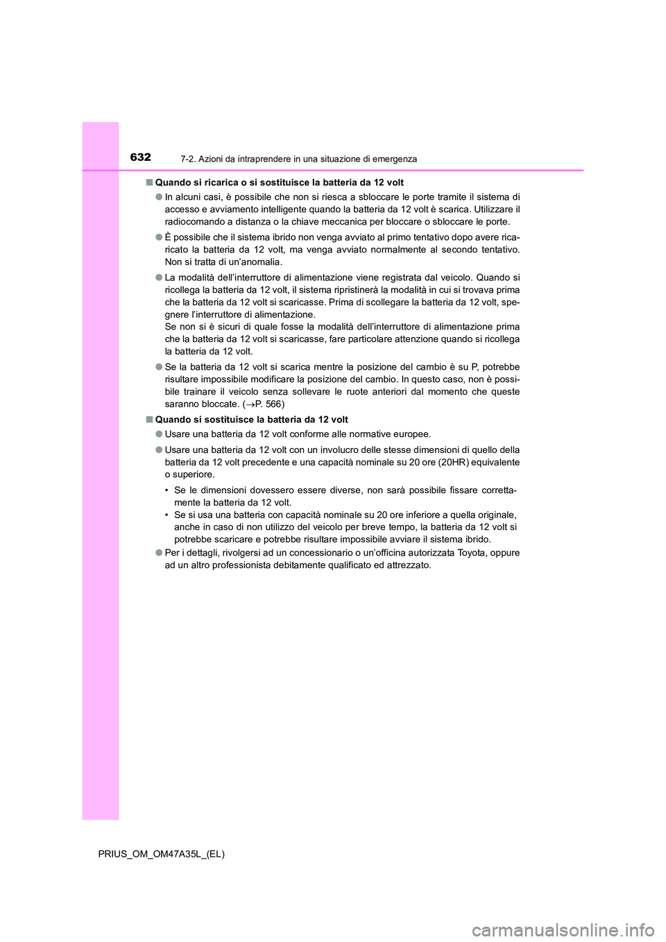 TOYOTA PRIUS 2016 Manuale duso (in Italian) 6327-2. Azioni da intraprendere in una situazione di emergenza
PRIUS_OM_OM47A35L_(EL)■
Quando si ricarica o si sostituisce la batteria da 12 volt
●In alcuni casi, è possibile che non si riesca a TOYOTA PRIUS 2016 Manuale duso (in Italian) 6327-2. Azioni da intraprendere in una situazione di emergenza
PRIUS_OM_OM47A35L_(EL)■
Quando si ricarica o si sostituisce la batteria da 12 volt
●In alcuni casi, è possibile che non si riesca a
