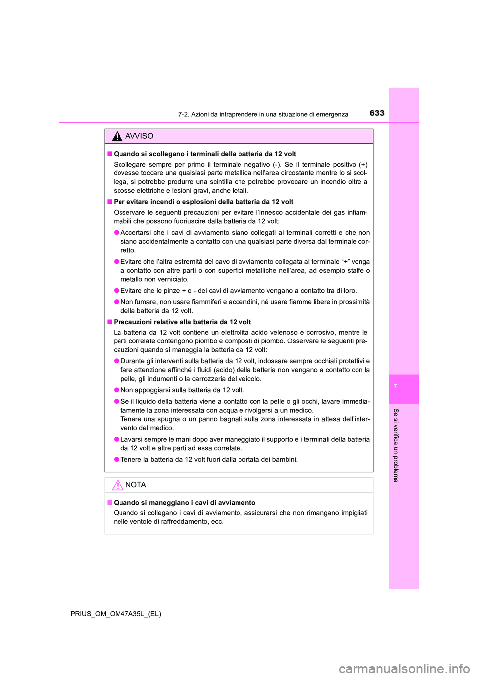 TOYOTA PRIUS 2016 Manuale duso (in Italian) 6337-2. Azioni da intraprendere in una situazione di emergenza
PRIUS_OM_OM47A35L_(EL)
7
Se si verifica un problema
AVVISO
■Quando si scollegano i terminali della batteria da 12 volt
Scollegare sempr TOYOTA PRIUS 2016 Manuale duso (in Italian) 6337-2. Azioni da intraprendere in una situazione di emergenza
PRIUS_OM_OM47A35L_(EL)
7
Se si verifica un problema
AVVISO
■Quando si scollegano i terminali della batteria da 12 volt
Scollegare sempr