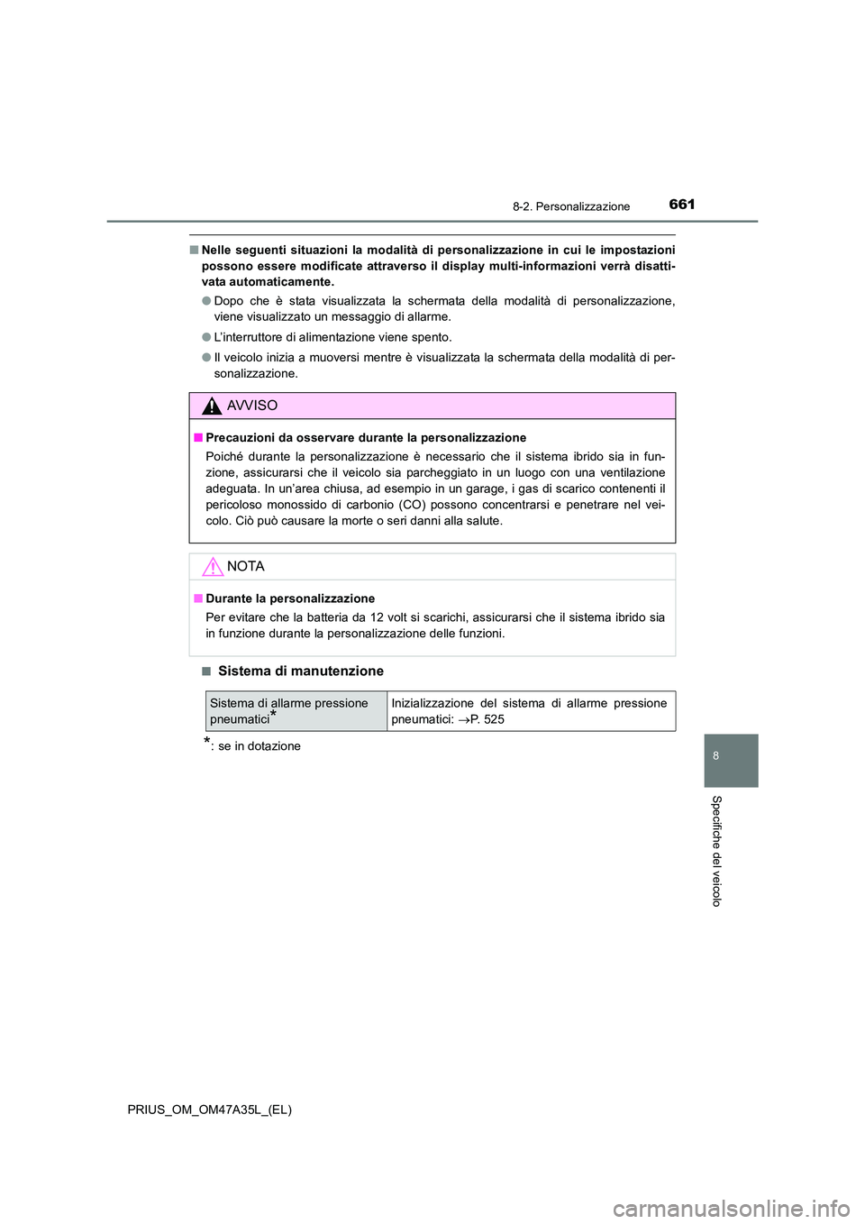 TOYOTA PRIUS 2016 Manuale duso (in Italian) 6618-2. Personalizzazione
PRIUS_OM_OM47A35L_(EL)
8
Specifiche del veicolo
■Nelle seguenti situazioni la modalità di personalizzazione in cui le impostazioni
possono essere modificate attraverso il TOYOTA PRIUS 2016 Manuale duso (in Italian) 6618-2. Personalizzazione
PRIUS_OM_OM47A35L_(EL)
8
Specifiche del veicolo
■Nelle seguenti situazioni la modalità di personalizzazione in cui le impostazioni
possono essere modificate attraverso il