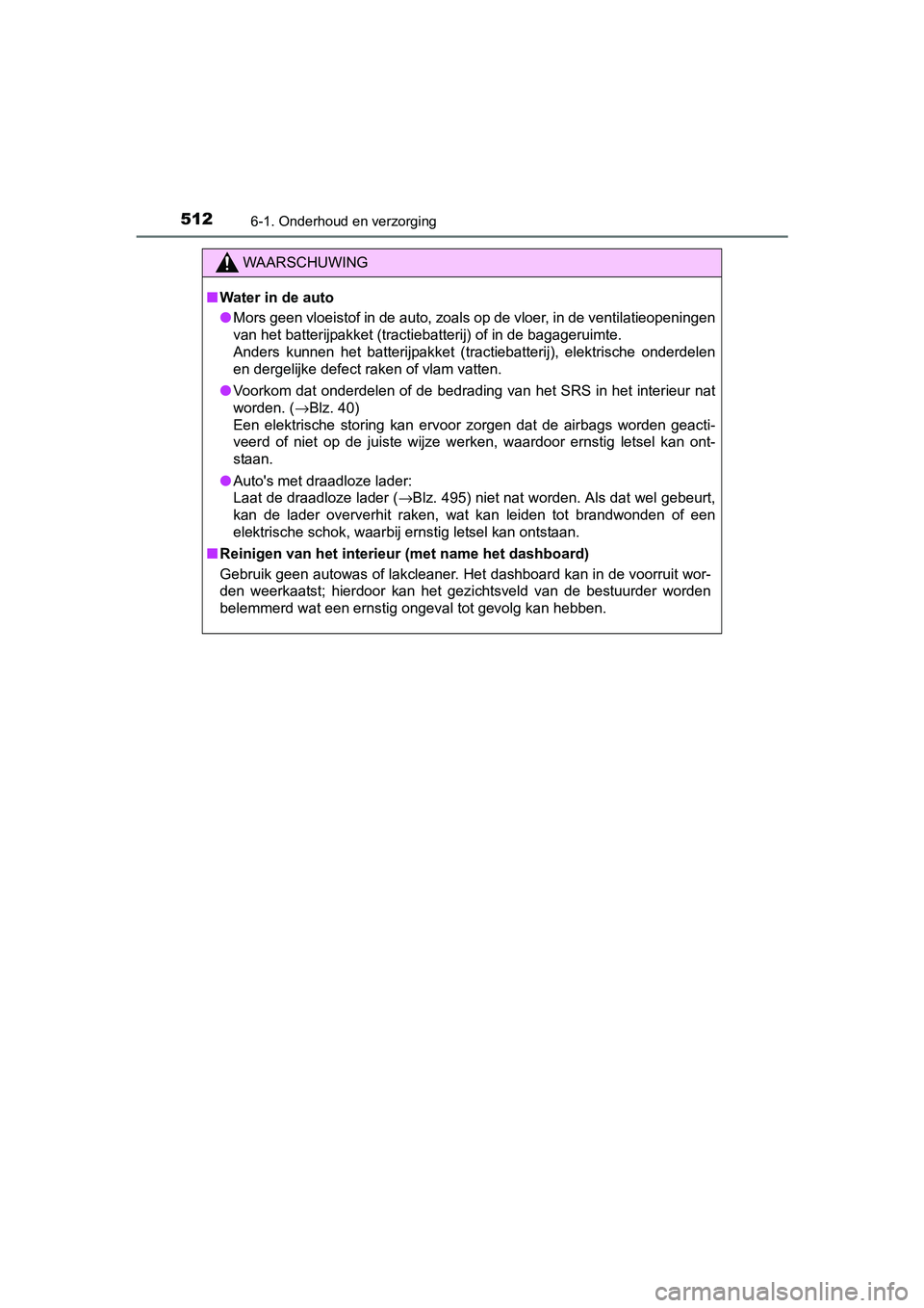 TOYOTA PRIUS 2016 Instructieboekje (in Dutch) 5126-1. Onderhoud en verzorging
PRIUS_OM_OM47A31E_(EE)
WAARSCHUWING
■Water in de auto
● Mors geen vloeistof in de auto, zoals op de vloer, in de ventilatieopeningen
van het batterijpakket (tractie TOYOTA PRIUS 2016 Instructieboekje (in Dutch) 5126-1. Onderhoud en verzorging
PRIUS_OM_OM47A31E_(EE)
WAARSCHUWING
■Water in de auto
● Mors geen vloeistof in de auto, zoals op de vloer, in de ventilatieopeningen
van het batterijpakket (tractie