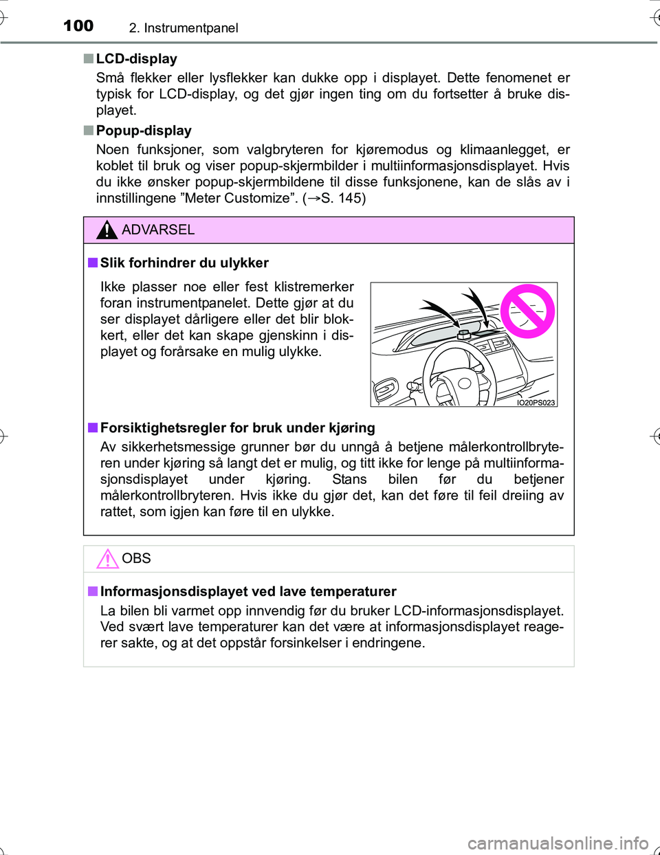 TOYOTA PRIUS 2016  Instruksjoner for bruk (in Norwegian) 1002. Instrumentpanel
OM47A31NOn
LCD-display
Små flekker eller lysflekker kan dukke opp i displayet. Dette fenomenet er
typisk for LCD-display, og det gjør ingen ting om du fortsetter å bruke dis-
