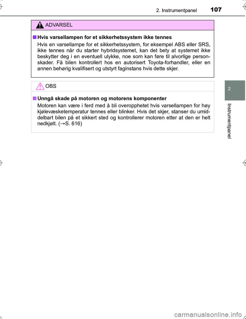 TOYOTA PRIUS 2016  Instruksjoner for bruk (in Norwegian) 1072. Instrumentpanel
2
Instrumentpanel
OM47A31NO
ADVARSEL
nHvis varsellampen for et sikkerhetssystem ikke tennes
Hvis en varsellampe for et sikkerhetssystem, for eksempel ABS eller SRS,
ikke tennes n