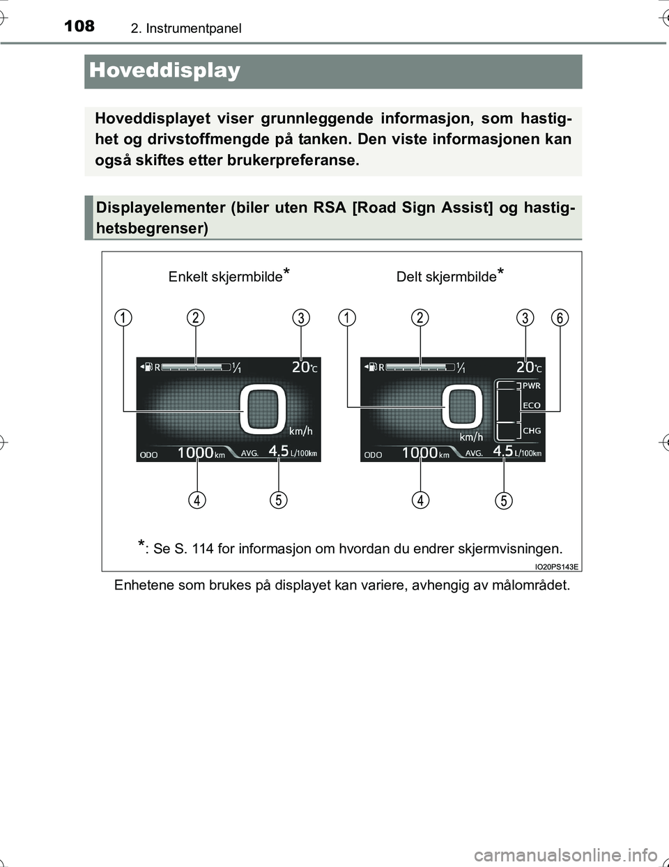 TOYOTA PRIUS 2016  Instruksjoner for bruk (in Norwegian) 1082. Instrumentpanel
OM47A31NO
Hoveddisplay
Enhetene som brukes på displayet kan variere, avhengig av målområdet.\
Hoveddisplayet viser grunnleggende informasjon, som hastig-
het og drivstoffmeng