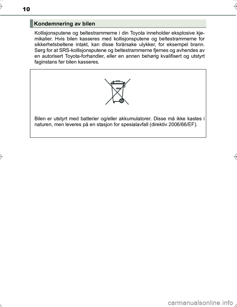 TOYOTA PRIUS 2016  Instruksjoner for bruk (in Norwegian) 10
OM47A31NOKollisjonsputene og beltestrammerne i din Toyota inneholder eksplosive kje-
mikalier. Hvis bilen kasseres med kollisjonsputene og beltestrammerne for
sikkerhetsbeltene intakt, kan disse fo