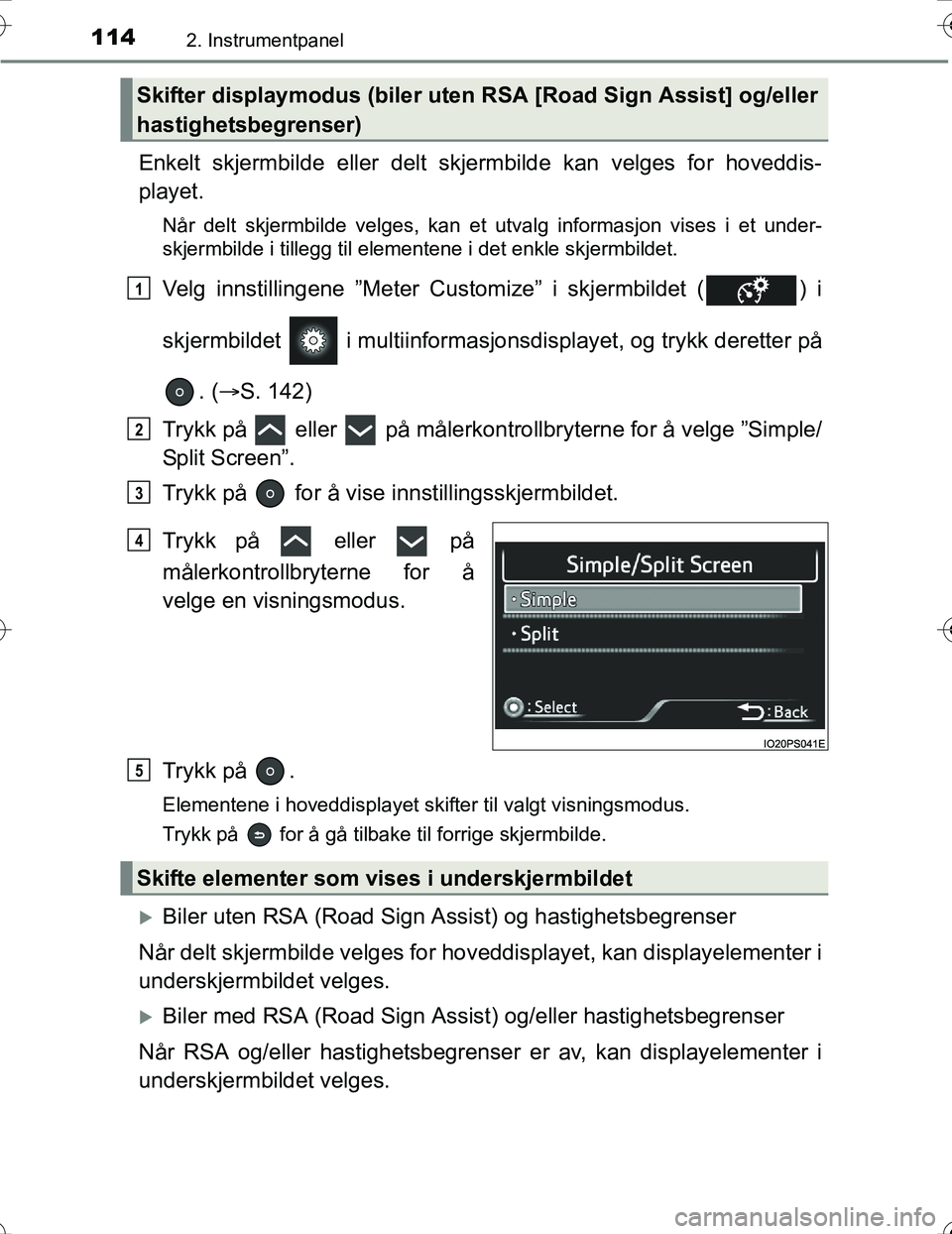 TOYOTA PRIUS 2016  Instruksjoner for bruk (in Norwegian) 1142. Instrumentpanel
OM47A31NO
Enkelt skjermbilde eller delt skjermbilde kan velges for hoveddis-
playet.
Når delt skjermbilde velges, kan et utvalg informasjon vises i et under-
skjermbilde i tille