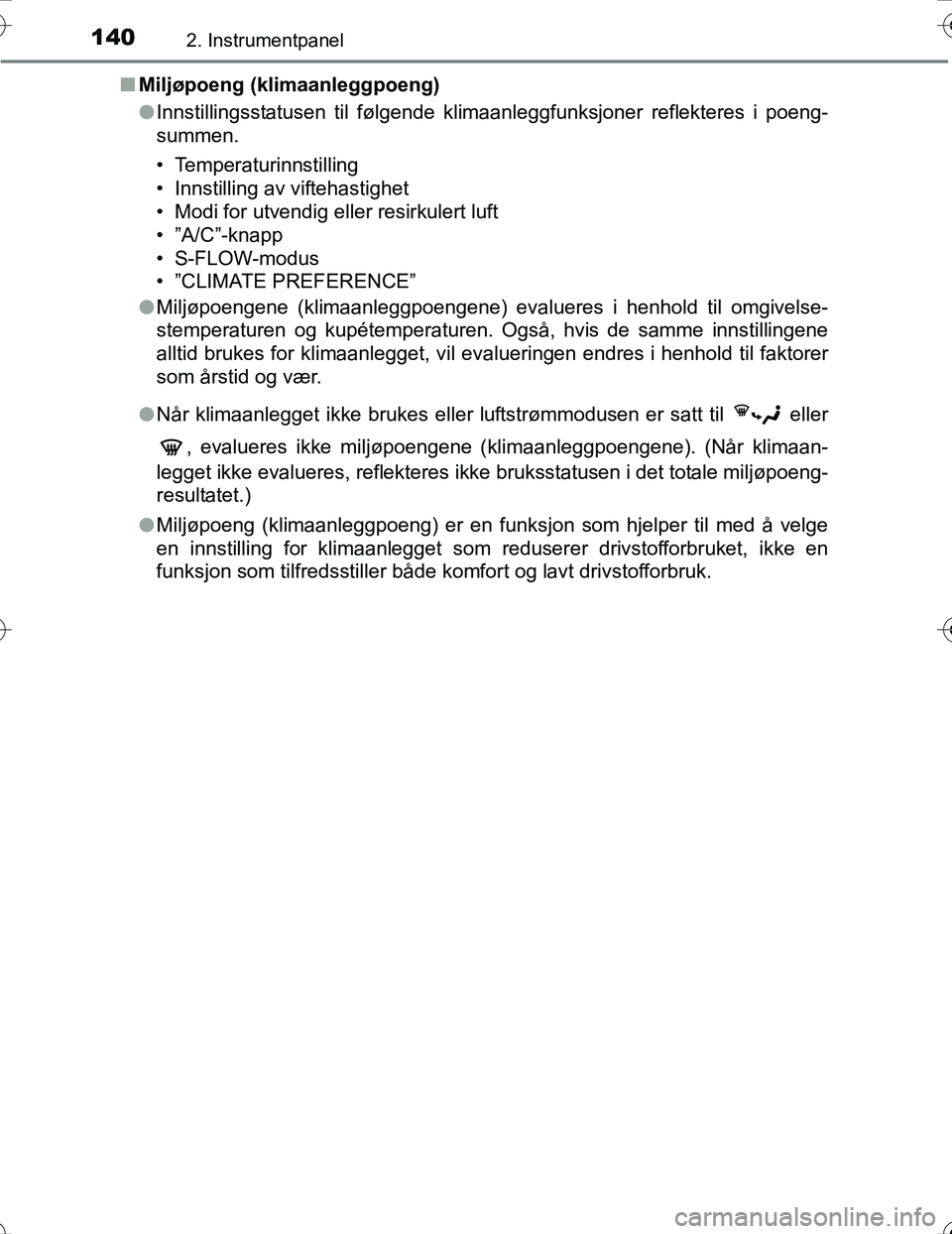 TOYOTA PRIUS 2016  Instruksjoner for bruk (in Norwegian) 1402. Instrumentpanel
OM47A31NOn
Miljøpoeng (klimaanleggpoeng)
lInnstillingsstatusen til følgende klimaanleggfunksjoner reflekteres i poeng-
summen.
• Temperaturinnstilling
• Innstilling av vift