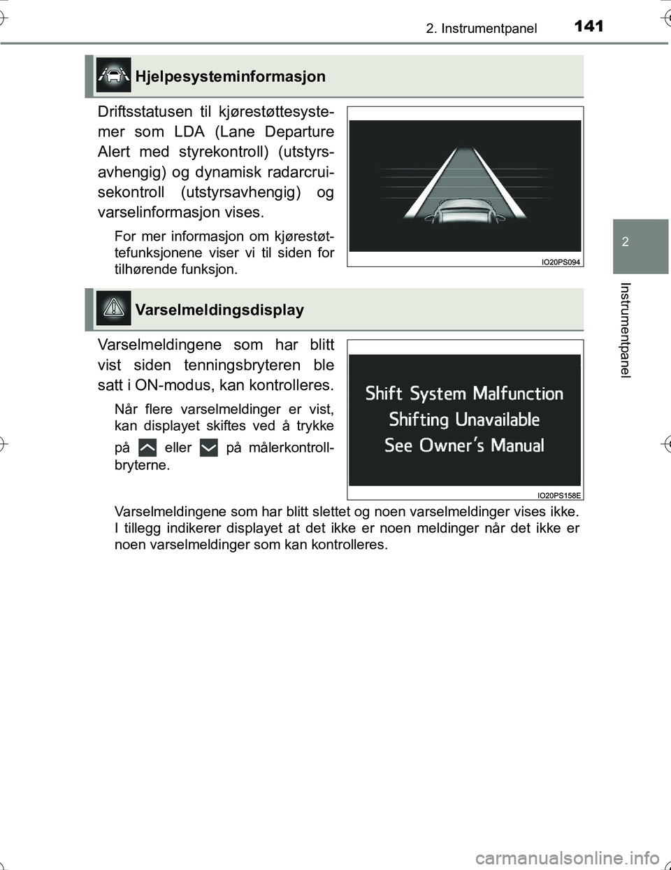 TOYOTA PRIUS 2016  Instruksjoner for bruk (in Norwegian) 1412. Instrumentpanel
2
Instrumentpanel
OM47A31NO
Driftsstatusen til kjørestøttesyste-
mer som LDA (Lane Departure
Alert med styrekontroll) (utstyrs-
avhengig) og dynamisk radarcrui-
sekontroll (uts