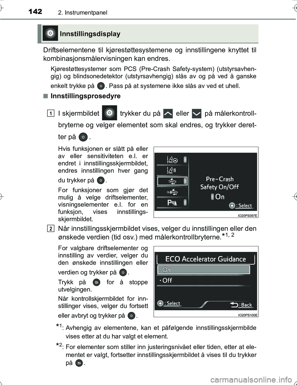 TOYOTA PRIUS 2016  Instruksjoner for bruk (in Norwegian) 1422. Instrumentpanel
OM47A31NO
Driftselementene til kjørestøttesystemene og innstillingene knyttet til
kombinasjonsmålervisningen kan endres.
Kjørestøttesystemer som PCS (Pre-Crash Safety-system