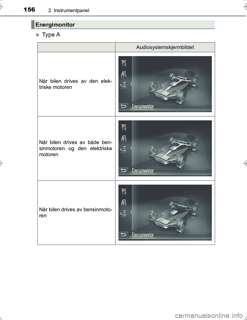 TOYOTA PRIUS 2016  Instruksjoner for bruk (in Norwegian) 1562. Instrumentpanel
OM47A31NO
Ty p e  A
Energimonitor
Audiosystemskjermbildet
Når bilen drives av den elek-
triske motoren
Når bilen drives av både ben-
sinmotoren og den elektriske
motoren
N