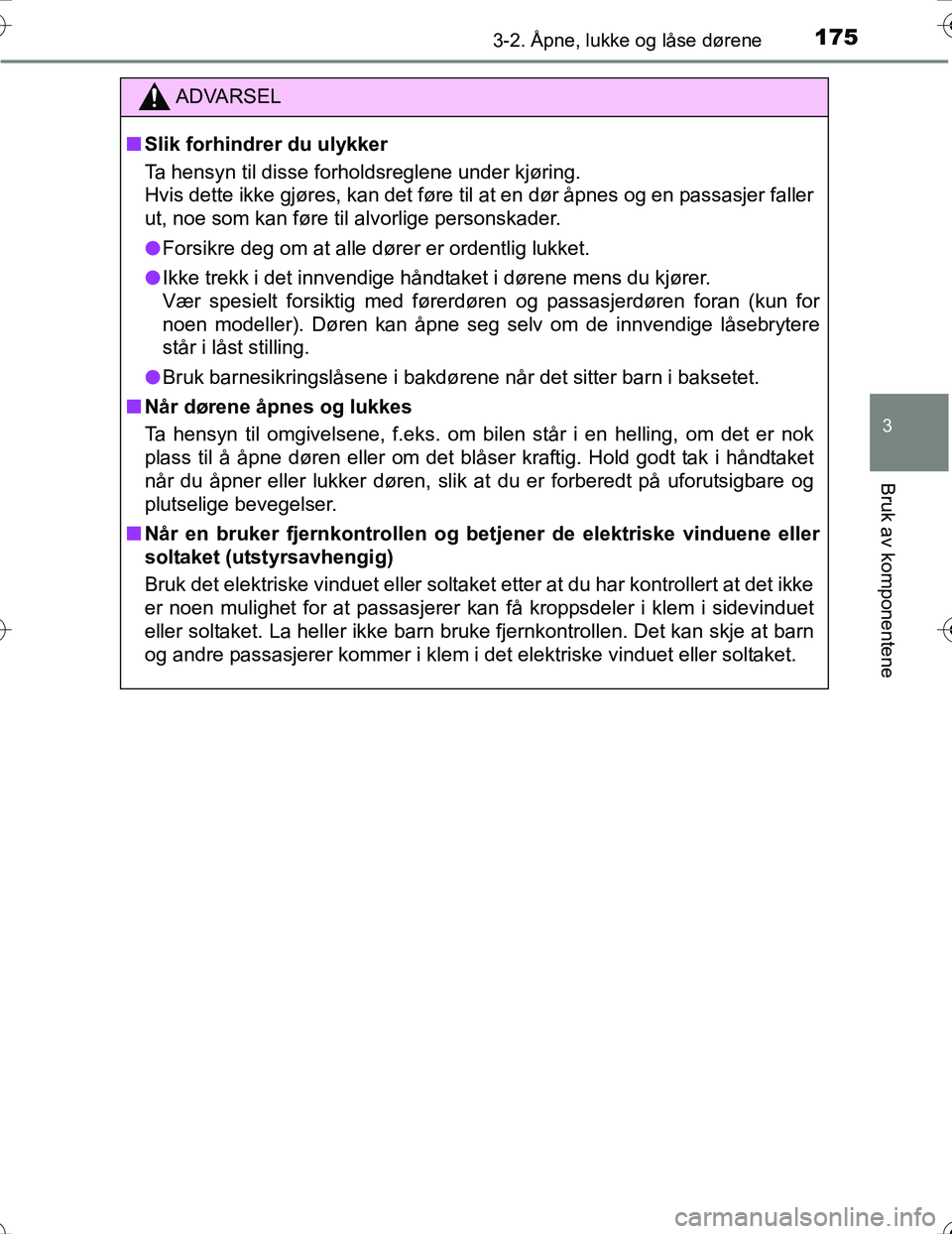 TOYOTA PRIUS 2016  Instruksjoner for bruk (in Norwegian) 1753-2. Åpne, lukke og låse dørene
3
Bruk av komponentene
OM47A31NO
ADVARSEL
nSlik forhindrer du ulykker
Ta hensyn til disse forholdsreglene under kjøring.
Hvis dette ikke gjøres, kan det føre t
