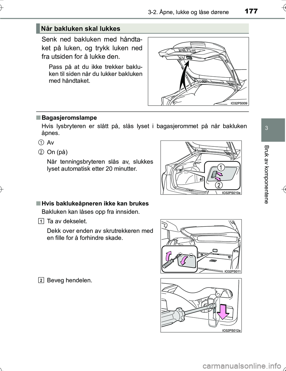 TOYOTA PRIUS 2016  Instruksjoner for bruk (in Norwegian) 1773-2. Åpne, lukke og låse dørene
3
Bruk av komponentene
OM47A31NO
Senk ned bakluken med håndta-
ket på luken, og trykk luken ned
fra utsiden for å lukke den.
Pass på at du ikke trekker baklu-
