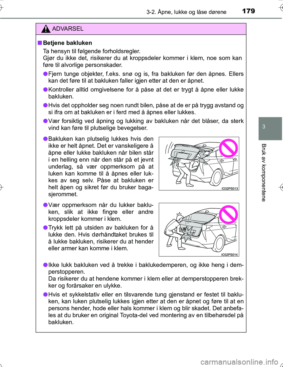 TOYOTA PRIUS 2016  Instruksjoner for bruk (in Norwegian) 1793-2. Åpne, lukke og låse dørene
3
Bruk av komponentene
OM47A31NO
ADVARSEL
nBetjene bakluken
Ta hensyn til følgende forholdsregler.
Gjør du ikke det, risikerer du at kroppsdeler kommer i klem, 