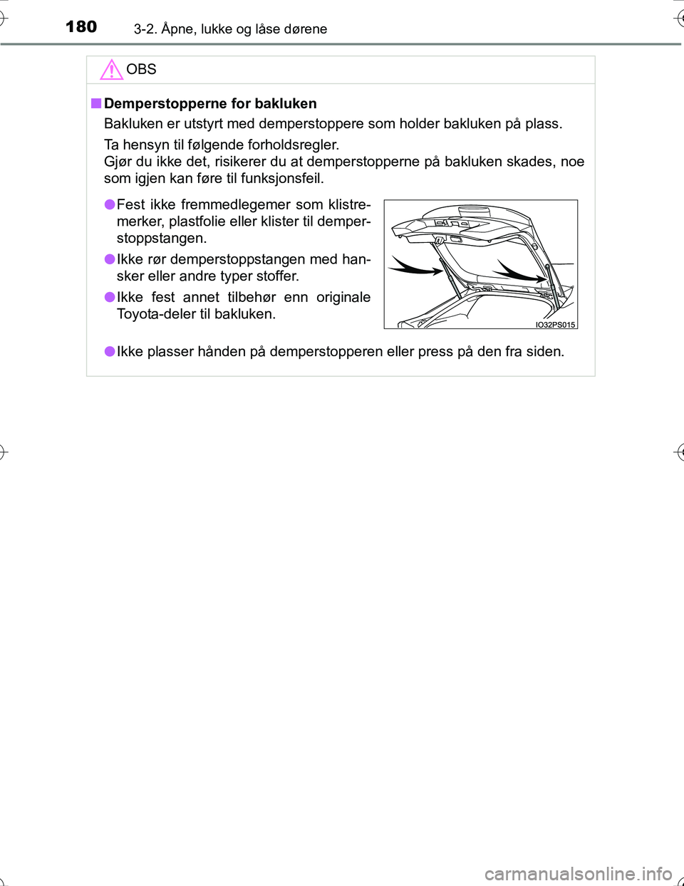 TOYOTA PRIUS 2016  Instruksjoner for bruk (in Norwegian) 1803-2. Åpne, lukke og låse dørene
OM47A31NO
OBS
nDemperstopperne for bakluken
Bakluken er utstyrt med demperstoppere som holder bakluken på plass.
Ta hensyn til følgende forholdsregler.
Gjør du
