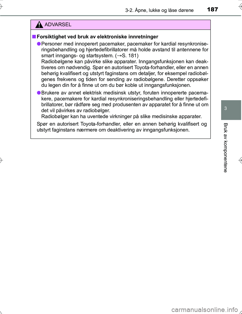 TOYOTA PRIUS 2016  Instruksjoner for bruk (in Norwegian) 1873-2. Åpne, lukke og låse dørene
3
Bruk av komponentene
OM47A31NO
ADVARSEL
nForsiktighet ved bruk av  elektroniske innretninger
l Personer med innoperert pacemaker, pacemaker for kardial resynkro