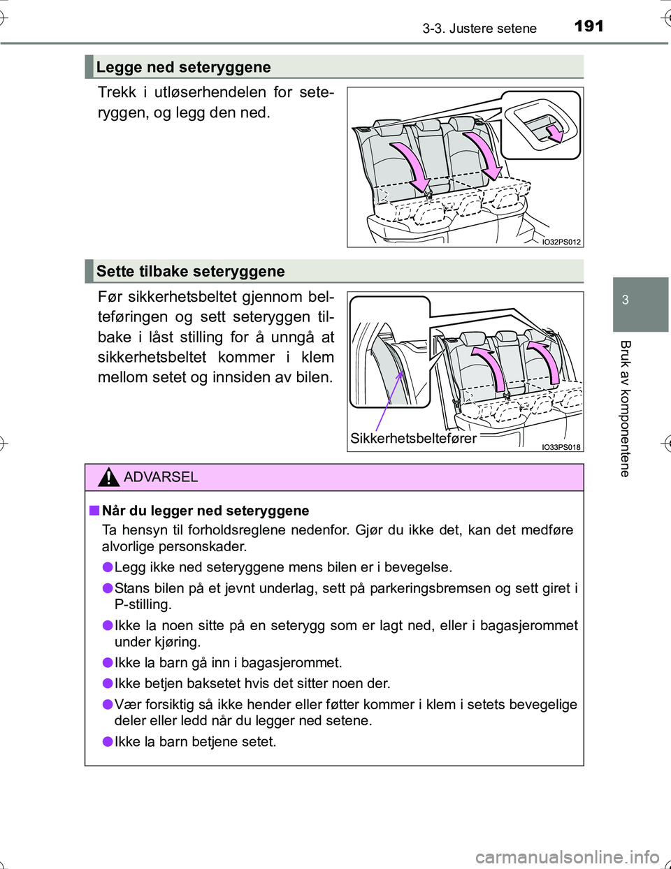 TOYOTA PRIUS 2016  Instruksjoner for bruk (in Norwegian) 1913-3. Justere setene
3
Bruk av komponentene
OM47A31NO
Trekk i utløserhendelen for sete-
ryggen, og legg den ned.
Før sikkerhetsbeltet gjennom bel-
teføringen og sett seteryggen til-
bake i låst 