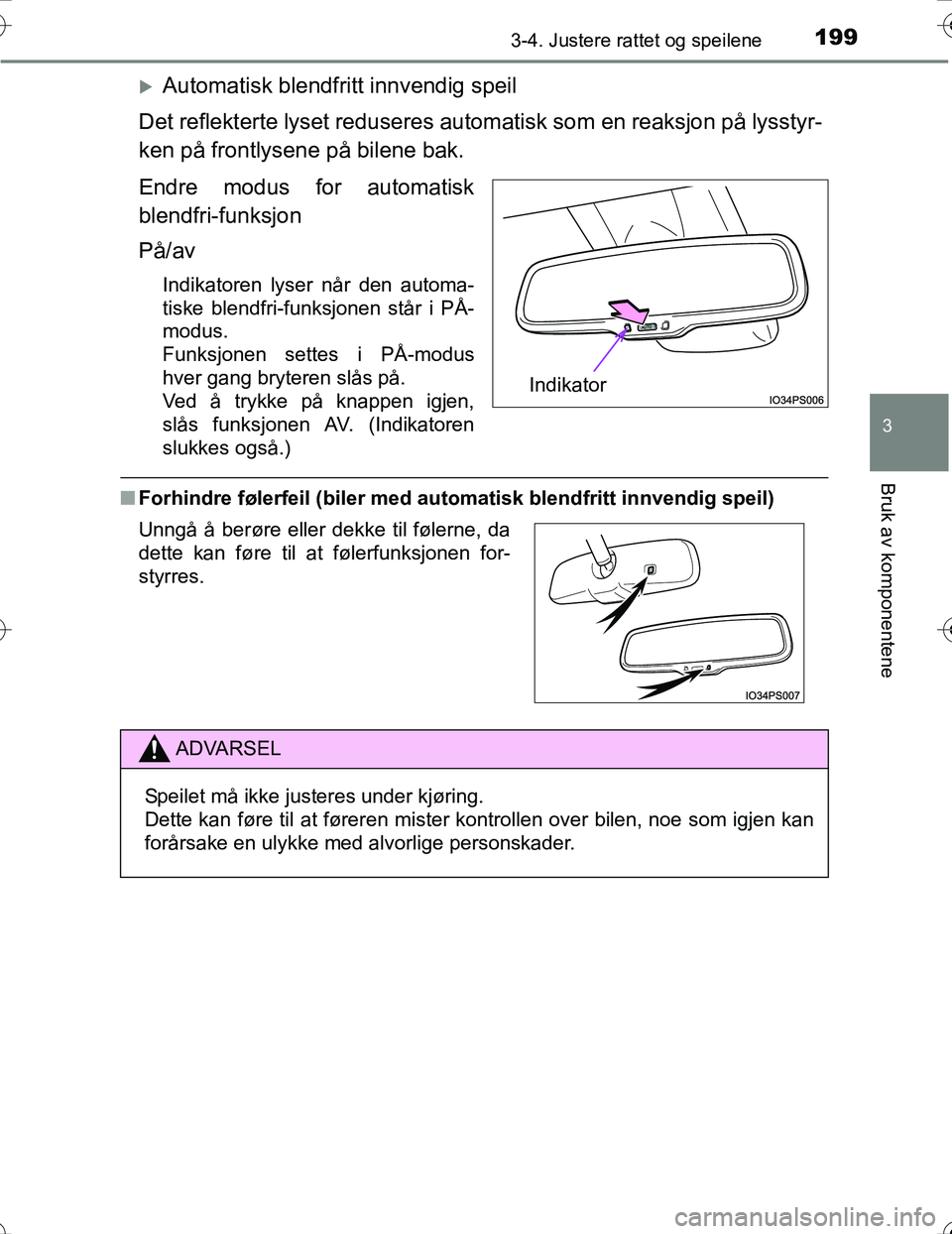 TOYOTA PRIUS 2016  Instruksjoner for bruk (in Norwegian) 1993-4. Justere rattet og speilene
3
Bruk av komponentene
OM47A31NO
Automatisk blendfritt innvendig speil
Det reflekterte lyset reduseres autom atisk som en reaksjon på lysstyr-
ken på frontlysen