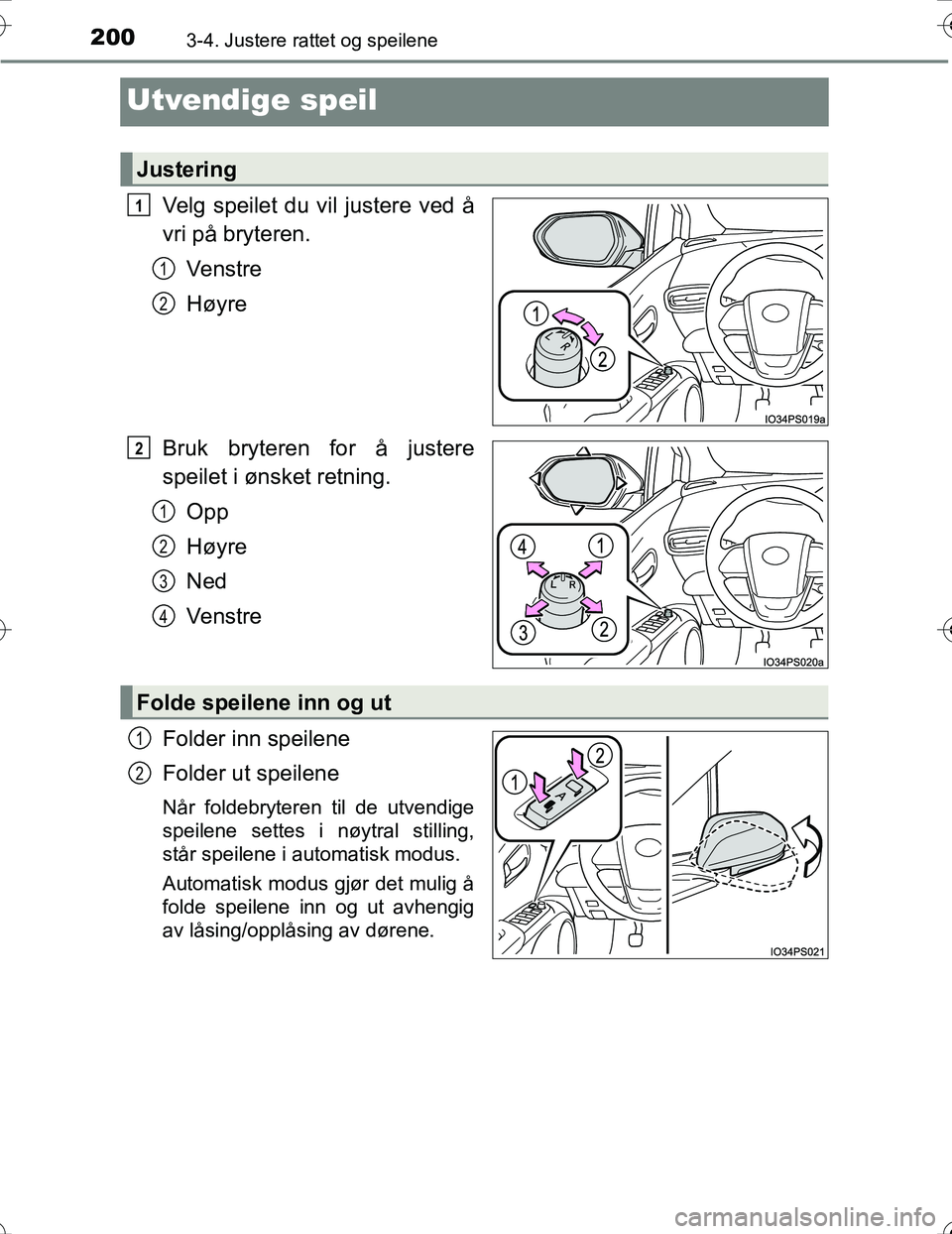 TOYOTA PRIUS 2016  Instruksjoner for bruk (in Norwegian) 2003-4. Justere rattet og speilene
OM47A31NO
Utvendige speil
Velg speilet du vil justere ved å
vri på bryteren.Ve n s t r e
Høyre
Bruk bryteren for å justere
speilet i ønsket retning. Opp
Høyre
