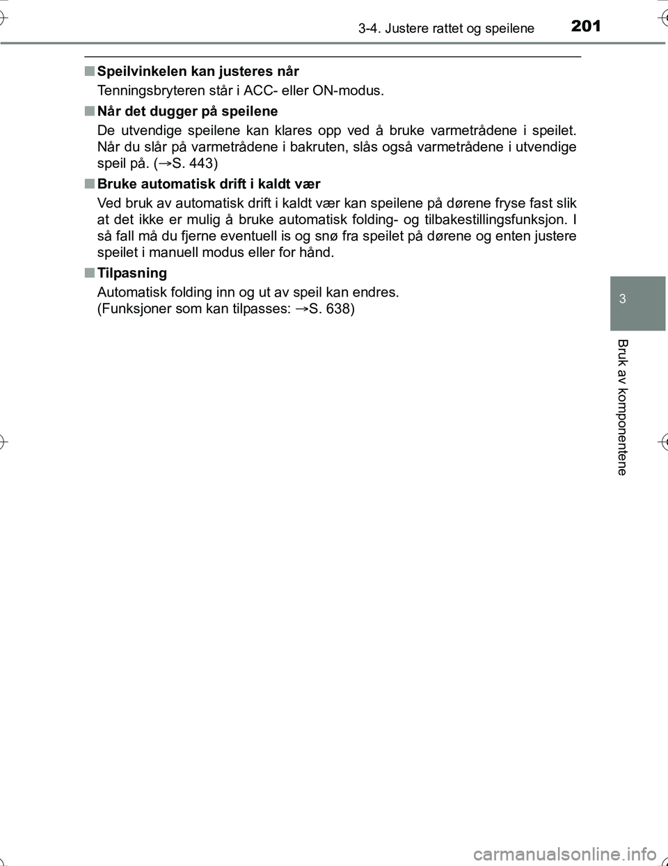 TOYOTA PRIUS 2016  Instruksjoner for bruk (in Norwegian) 2013-4. Justere rattet og speilene
3
Bruk av komponentene
OM47A31NO
nSpeilvinkelen kan justeres når
Tenningsbryteren står i ACC- eller ON-modus.
n Når det dugger på speilene
De utvendige speilene 