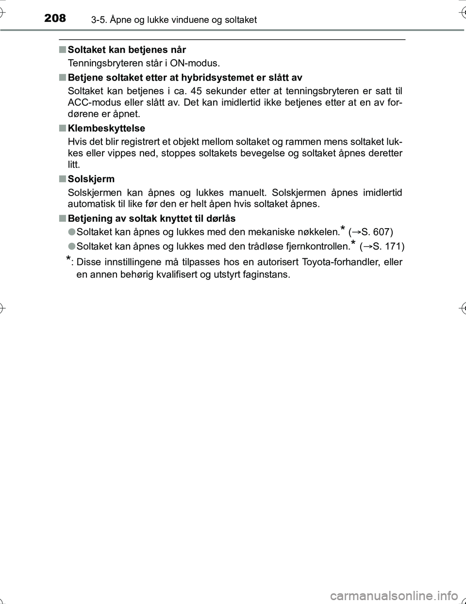 TOYOTA PRIUS 2016  Instruksjoner for bruk (in Norwegian) 2083-5. Åpne og lukke vinduene og soltaket
OM47A31NO
nSoltaket kan betjenes når
Tenningsbryteren står i ON-modus.
n Betjene soltaket etter at  hybridsystemet er slått av
Soltaket kan betjenes i ca