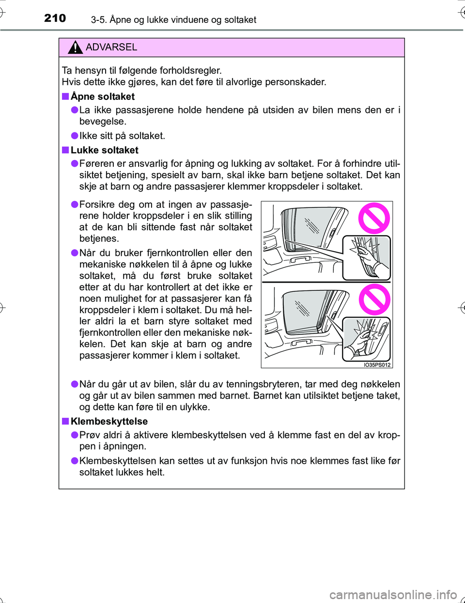 TOYOTA PRIUS 2016  Instruksjoner for bruk (in Norwegian) 2103-5. Åpne og lukke vinduene og soltaket
OM47A31NO
ADVARSEL
Ta hensyn til følgende forholdsregler.
Hvis dette ikke gjøres, kan det føre til alvorlige personskader.
nÅpne soltaket
l La ikke pass