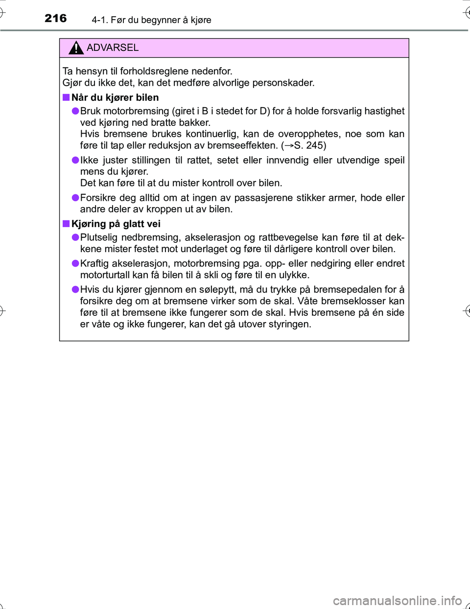 TOYOTA PRIUS 2016  Instruksjoner for bruk (in Norwegian) 2164-1. Før du begynner å kjøre
OM47A31NO
ADVARSEL
Ta hensyn til forholdsreglene nedenfor. 
Gjør du ikke det, kan det medføre alvorlige personskader.
nNår du kjører bilen
l Bruk motorbremsing (