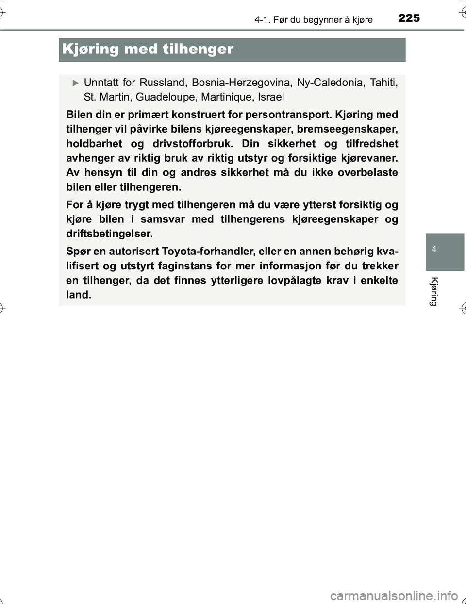 TOYOTA PRIUS 2016  Instruksjoner for bruk (in Norwegian) 225
4
4-1. Før du begynner å kjøre
Kjøring
OM47A31NO
Kjøring med tilhenger
Unntatt for Russland, Bosnia-Herzegovina, Ny-Caledonia, Tahiti,
St. Martin, Guadeloupe, Martinique, Israel
Bilen din 