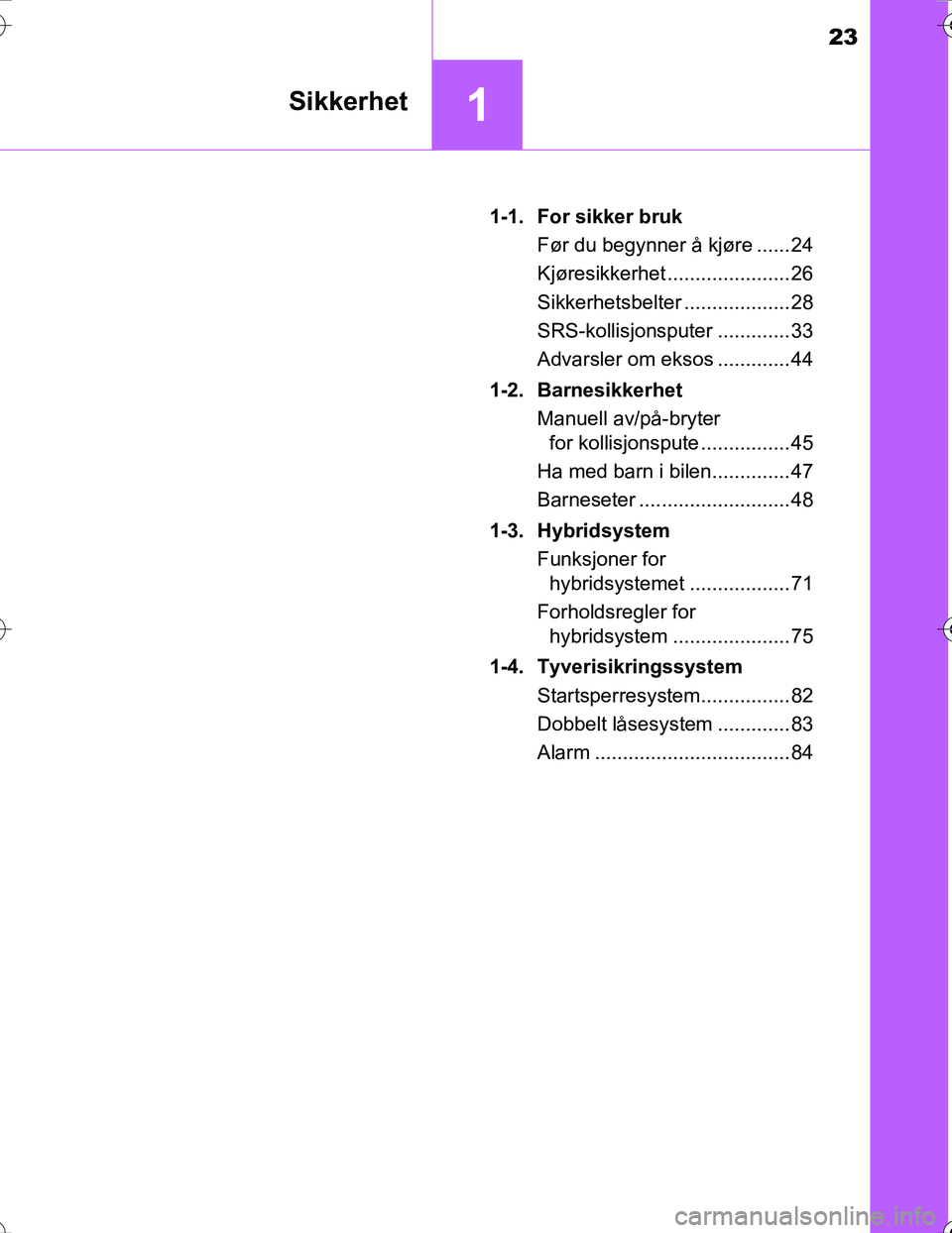 TOYOTA PRIUS 2016  Instruksjoner for bruk (in Norwegian) 23
1Sikkerhet
OM47A31NO1-1. For sikker bruk
Før du begynner å kjøre ...... 24
Kjøresikkerhet ...................... 26
Sikkerhetsbelter ................... 28
SRS-kollisjonsputer ............. 33
