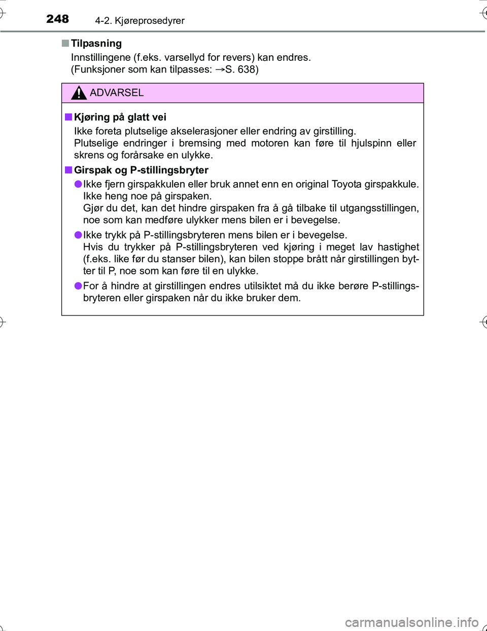 TOYOTA PRIUS 2016  Instruksjoner for bruk (in Norwegian) 2484-2. Kjøreprosedyrer
OM47A31NOn
Tilpasning
Innstillingene (f.eks. varsellyd for revers) kan endres. 
(Funksjoner som kan tilpasses: S. 638)
ADVARSEL
nKjøring på glatt vei
Ikke foreta plutseli
