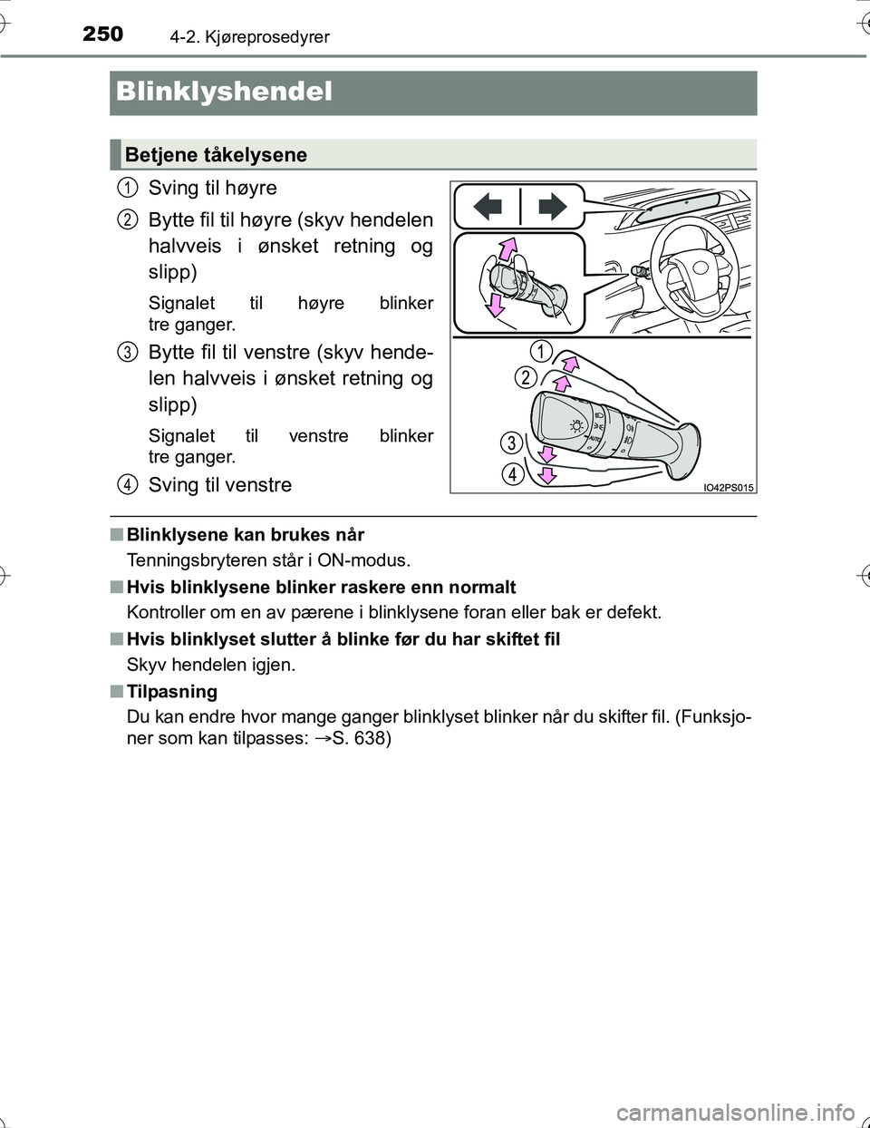 TOYOTA PRIUS 2016  Instruksjoner for bruk (in Norwegian) 2504-2. Kjøreprosedyrer
OM47A31NO
Blinklyshendel
Sving til høyre
Bytte fil til høyre (skyv hendelen
halvveis i ønsket retning og
slipp)
Signalet til høyre blinker
tre ganger.
Bytte fil til venstr